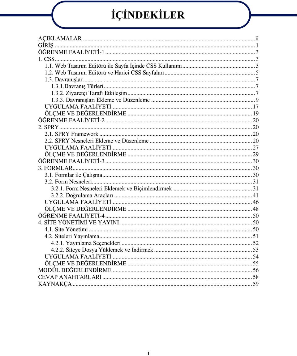 SPRY... 20 2.1. SPRY Framework... 20 2.2. SPRY Nesneleri Ekleme ve Düzenleme... 20 UYGULAMA FAALİYETİ... 27 ÖLÇME VE DEĞERLENDİRME... 29 ÖĞRENME FAALİYETİ-3... 30 3. FORMLAR... 30 3.1. Formlar ile Çalışma.