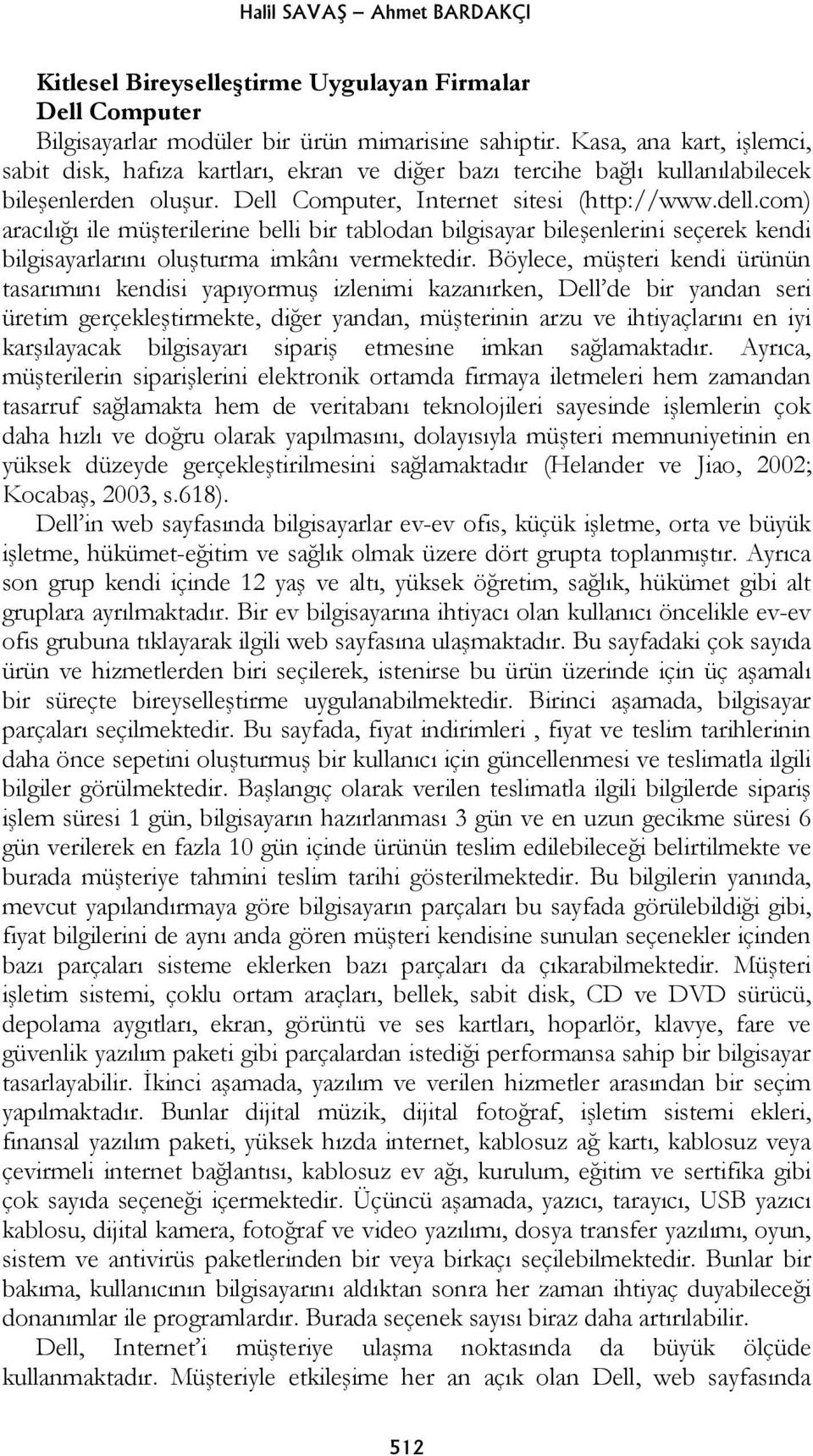 com) aracılığı ile müşterilerine belli bir tablodan bilgisayar bileşenlerini seçerek kendi bilgisayarlarını oluşturma imkânı vermektedir.