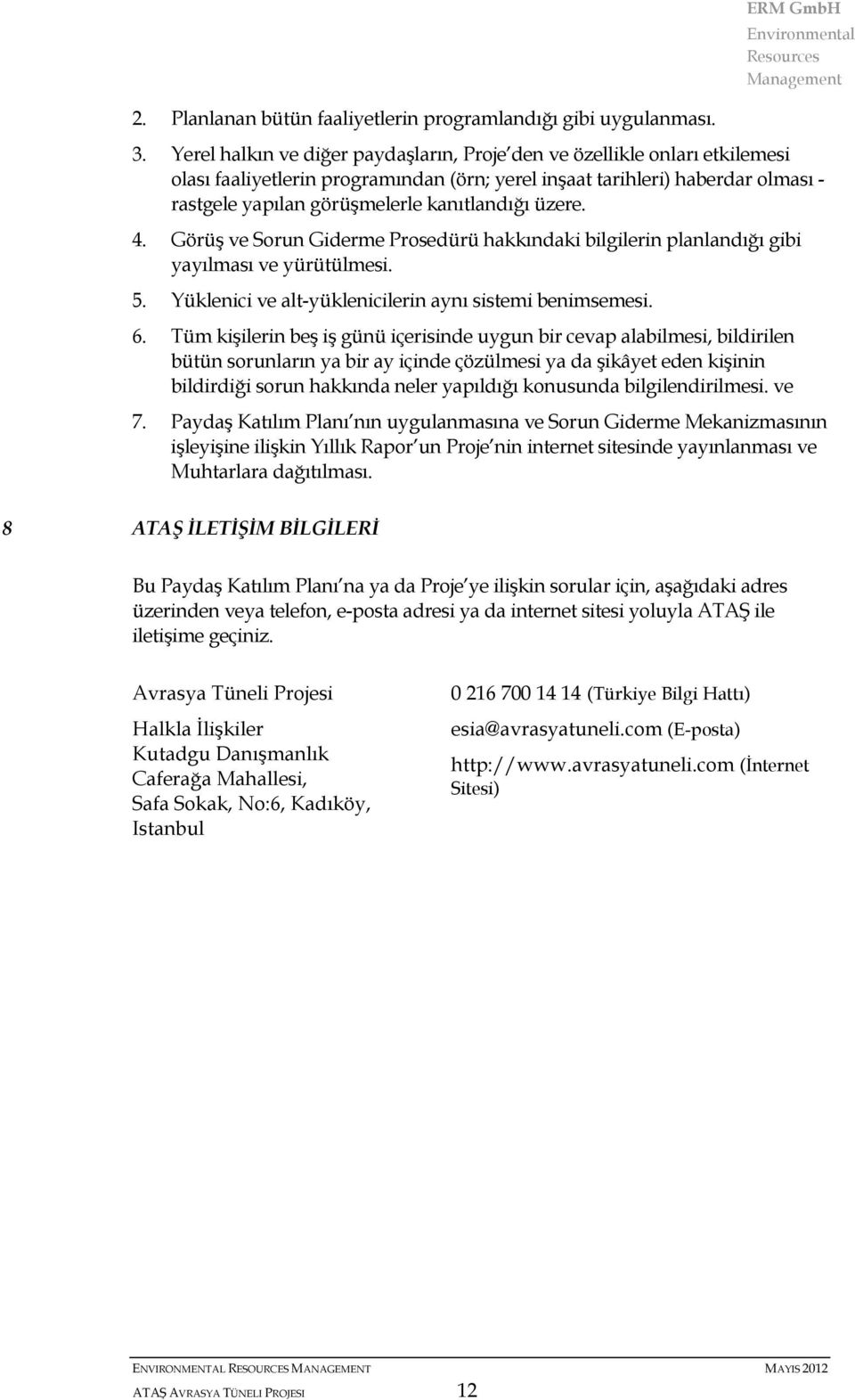 üzere. 4. Görüş ve Sorun Giderme Prosedürü hakkındaki bilgilerin planlandığı gibi yayılması ve yürütülmesi. 5. Yüklenici ve alt-yüklenicilerin aynı sistemi benimsemesi. 6.