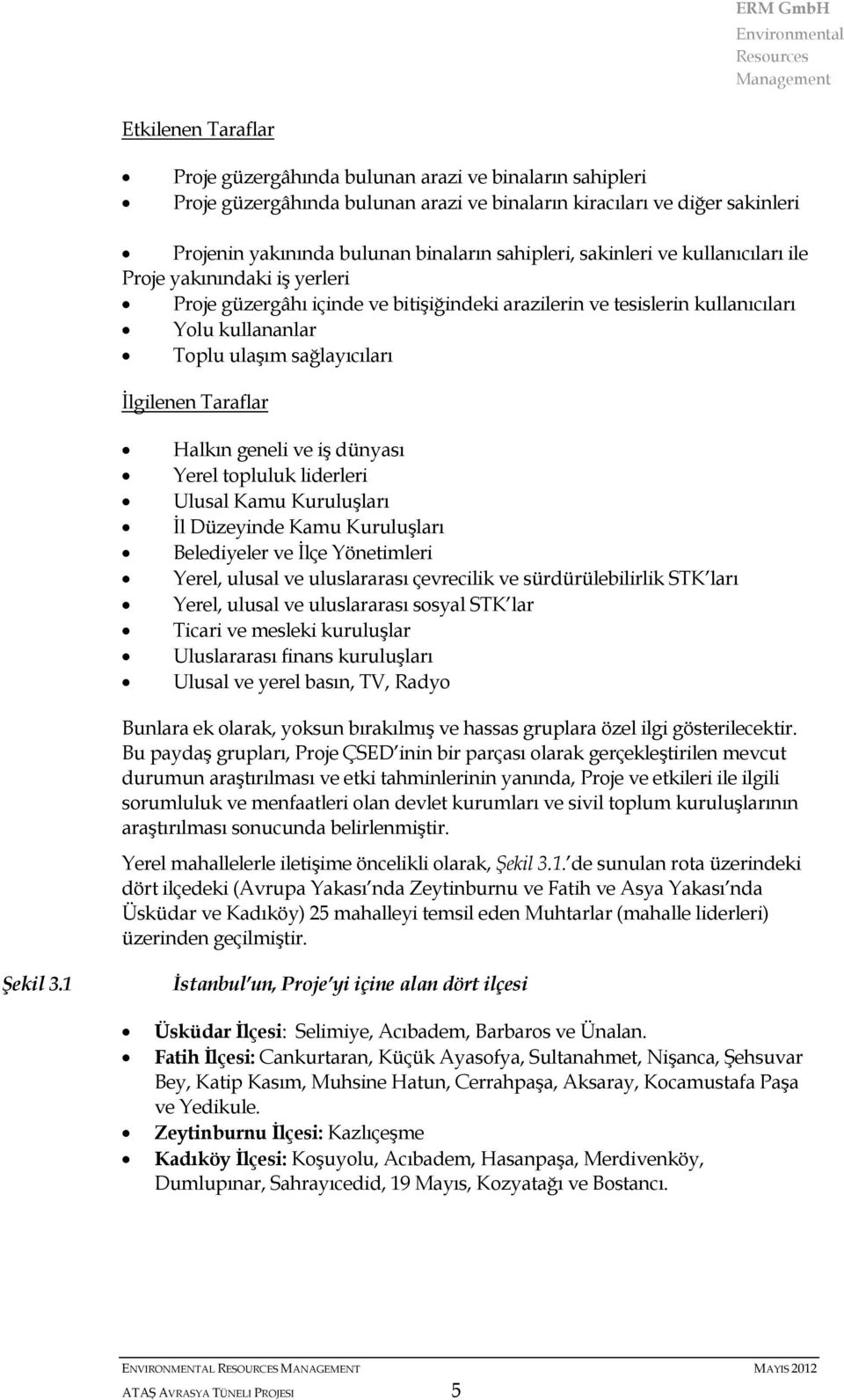 Taraflar Halkın geneli ve iş dünyası Yerel topluluk liderleri Ulusal Kamu Kuruluşları İl Düzeyinde Kamu Kuruluşları Belediyeler ve İlçe Yönetimleri Yerel, ulusal ve uluslararası çevrecilik ve