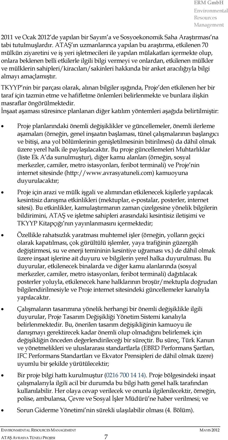 onlardan, etkilenen mülkler ve mülklerin sahipleri/kiracıları/sakinleri hakkında bir anket aracılığıyla bilgi almayı amaçlamıştır.