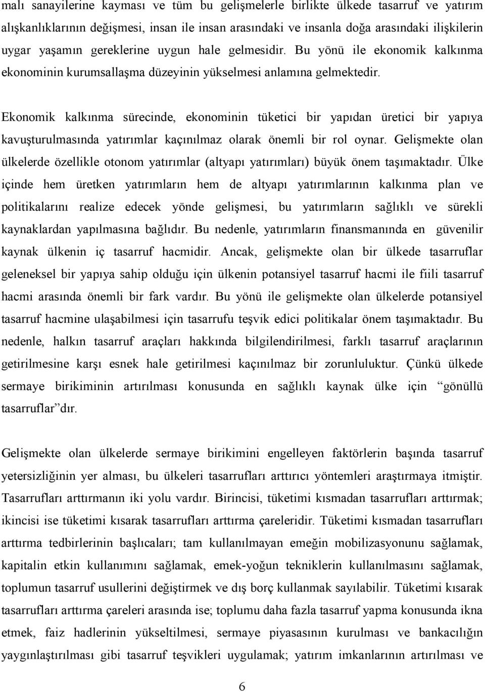 Ekonomik kalkınma sürecinde, ekonominin tüketici bir yapıdan üretici bir yapıya kavuşturulmasında yatırımlar kaçınılmaz olarak önemli bir rol oynar.