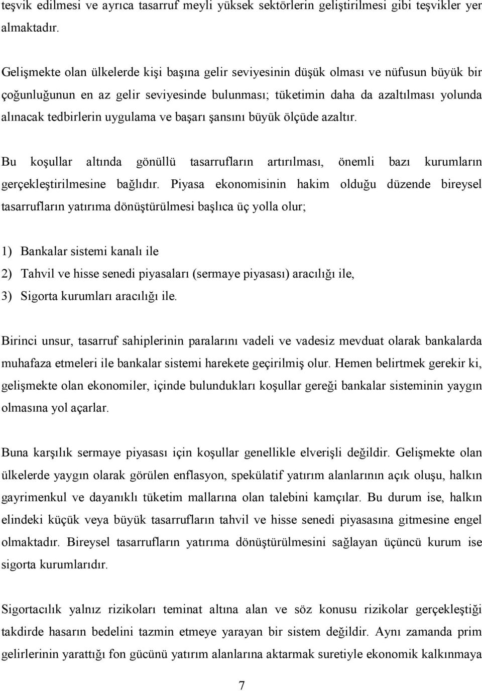 uygulama ve başarı şansını büyük ölçüde azaltır. Bu koşullar altında gönüllü tasarrufların artırılması, önemli bazı kurumların gerçekleştirilmesine bağlıdır.