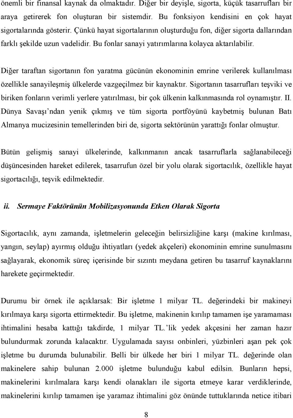 Diğer taraftan sigortanın fon yaratma gücünün ekonominin emrine verilerek kullanılması özellikle sanayileşmiş ülkelerde vazgeçilmez bir kaynaktır.