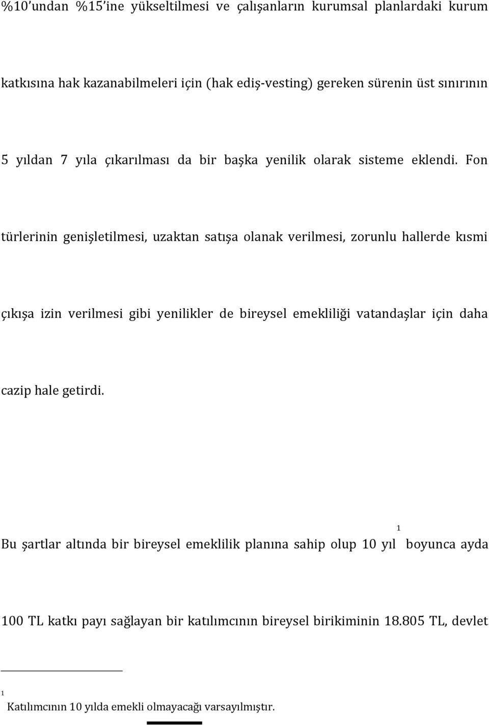 Fon türlerinin genişletilmesi, uzaktan satışa olanak verilmesi, zorunlu hallerde kısmi çıkışa izin verilmesi gibi yenilikler de bireysel emekliliği vatandaşlar