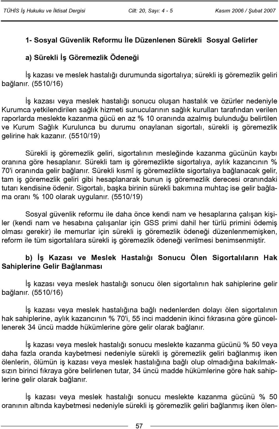 kazanma gücü en az % 10 oranýnda azalmýþ bulunduðu belirtilen ve Kurum Saðlýk Kurulunca bu durumu onaylanan sigortalý, sürekli iþ göremezlik gelirine hak kazanýr.