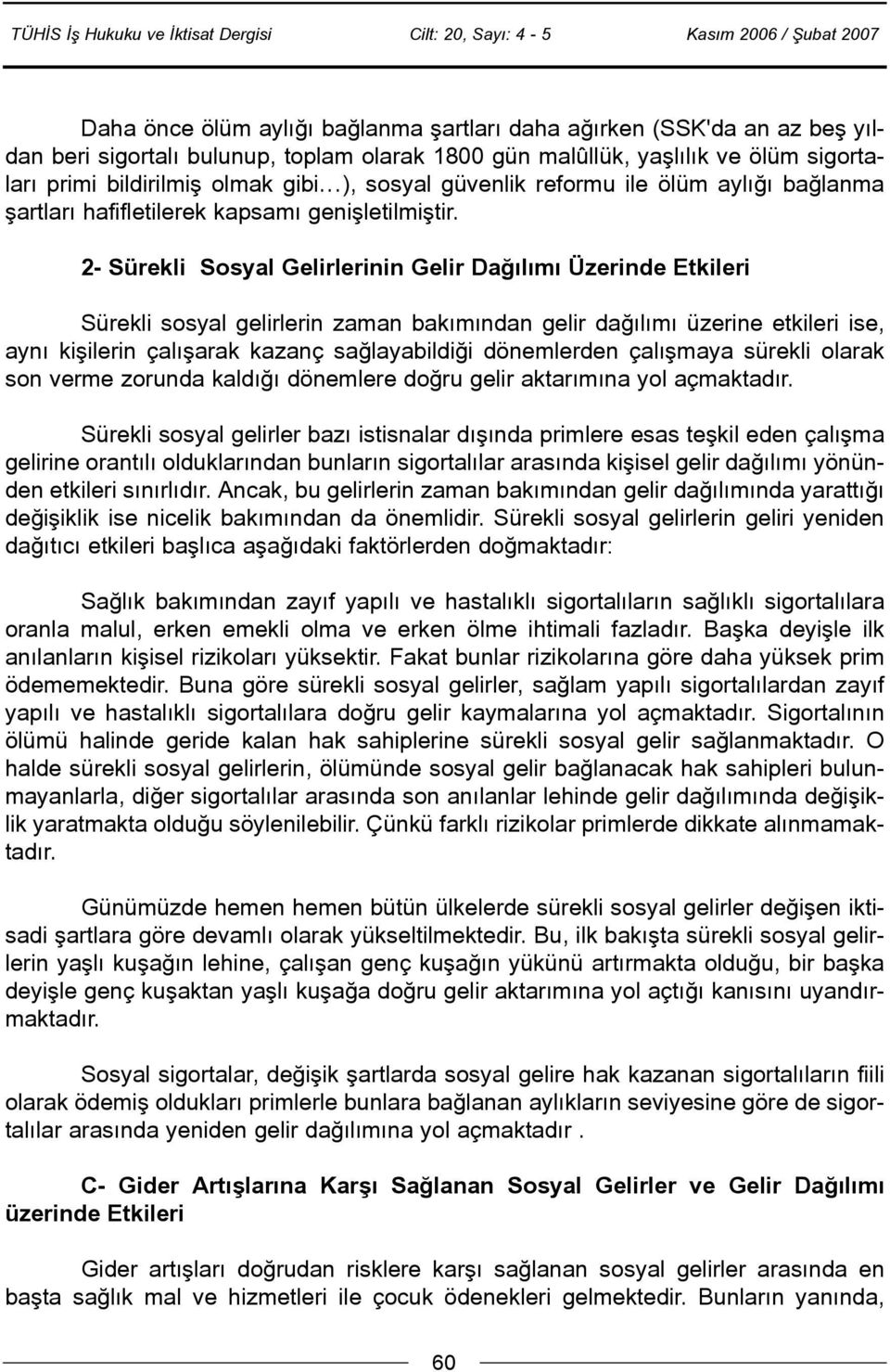 2- Sürekli Sosyal Gelirlerinin Gelir Daðýlýmý Üzerinde Etkileri Sürekli sosyal gelirlerin zaman bakýmýndan gelir daðýlýmý üzerine etkileri ise, ayný kiþilerin çalýþarak kazanç saðlayabildiði