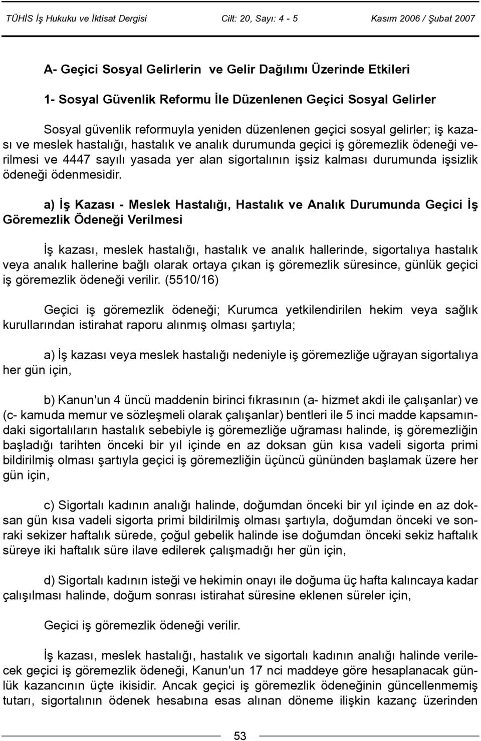 a) Ýþ Kazasý - Meslek Hastalýðý, Hastalýk ve Analýk Durumunda Geçici Ýþ Göremezlik Ödeneði Verilmesi Ýþ kazasý, meslek hastalýðý, hastalýk ve analýk hallerinde, sigortalýya hastalýk veya analýk