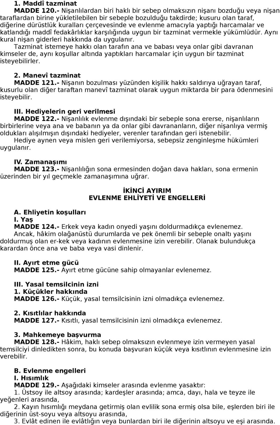 çerçevesinde ve evlenme amacıyla yaptığı harcamalar ve katlandığı maddî fedakârlıklar karşılığında uygun bir tazminat vermekle yükümlüdür. Aynı kural nişan giderleri hakkında da uygulanır.