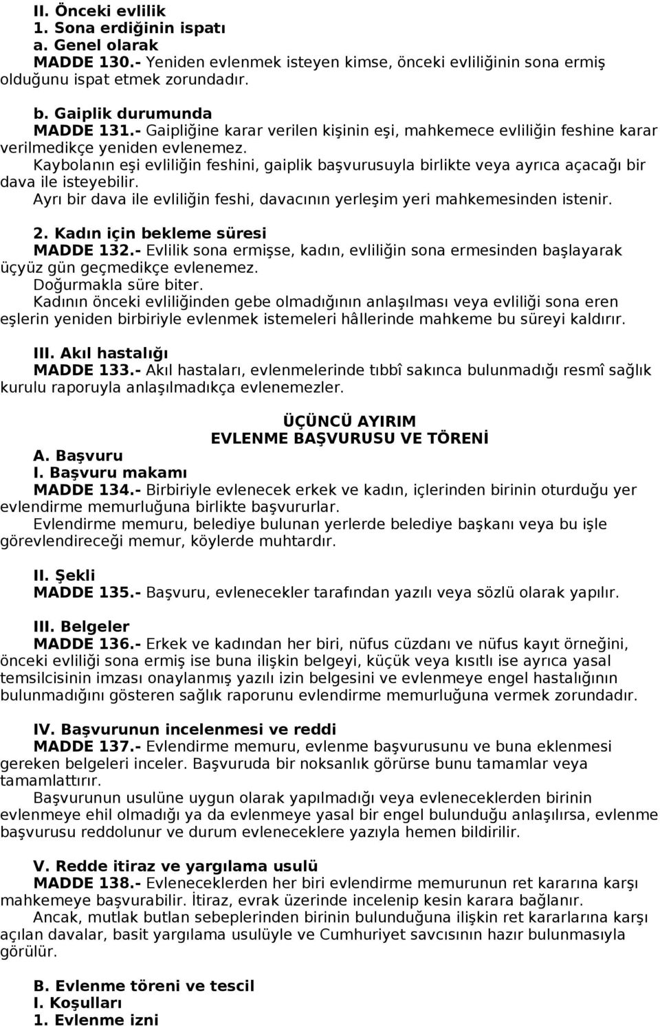 Kaybolanın eşi evliliğin feshini, gaiplik başvurusuyla birlikte veya ayrıca açacağı bir dava ile isteyebilir. Ayrı bir dava ile evliliğin feshi, davacının yerleşim yeri mahkemesinden istenir. 2.