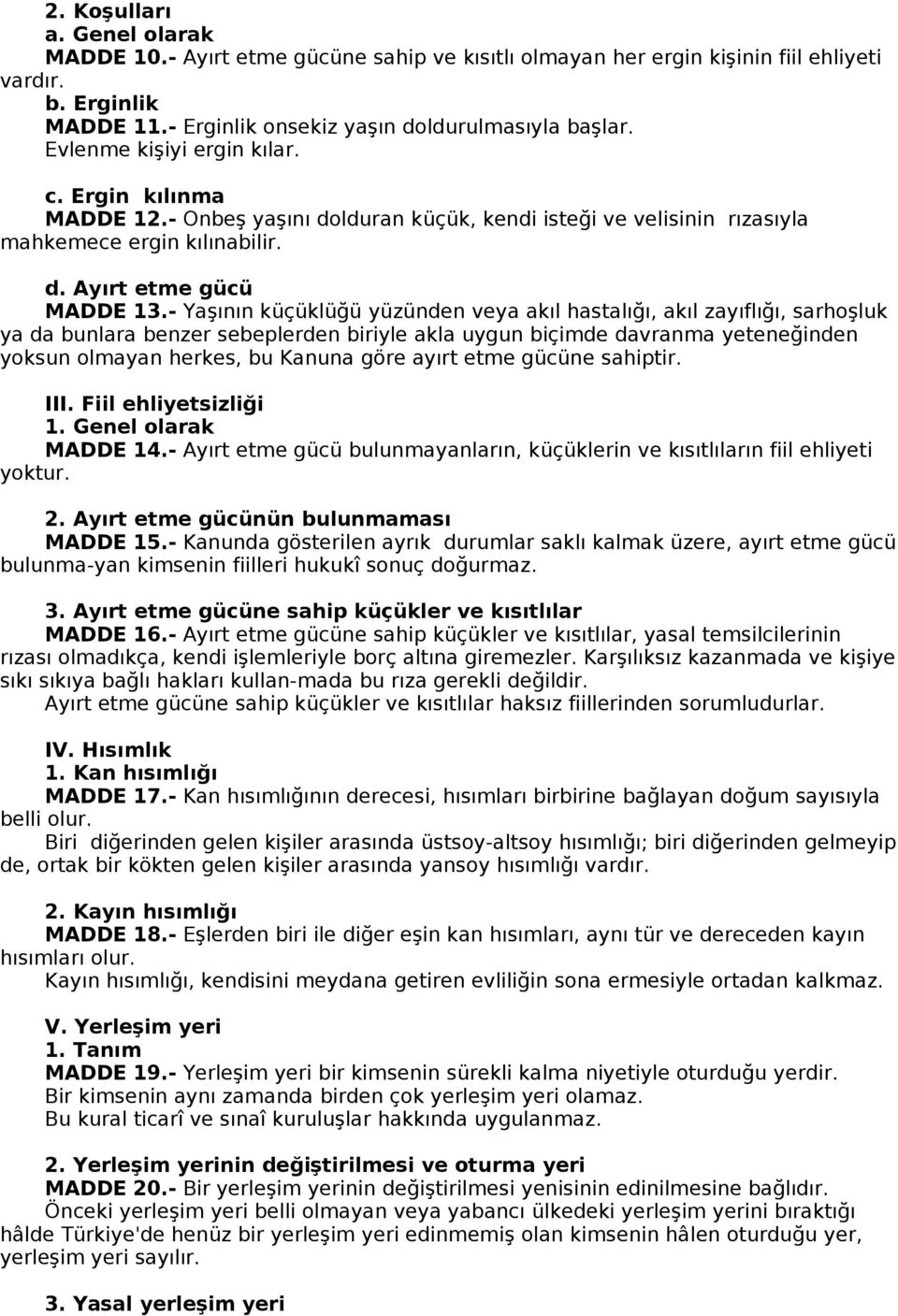 - Yaşının küçüklüğü yüzünden veya akıl hastalığı, akıl zayıflığı, sarhoşluk ya da bunlara benzer sebeplerden biriyle akla uygun biçimde davranma yeteneğinden yoksun olmayan herkes, bu Kanuna göre