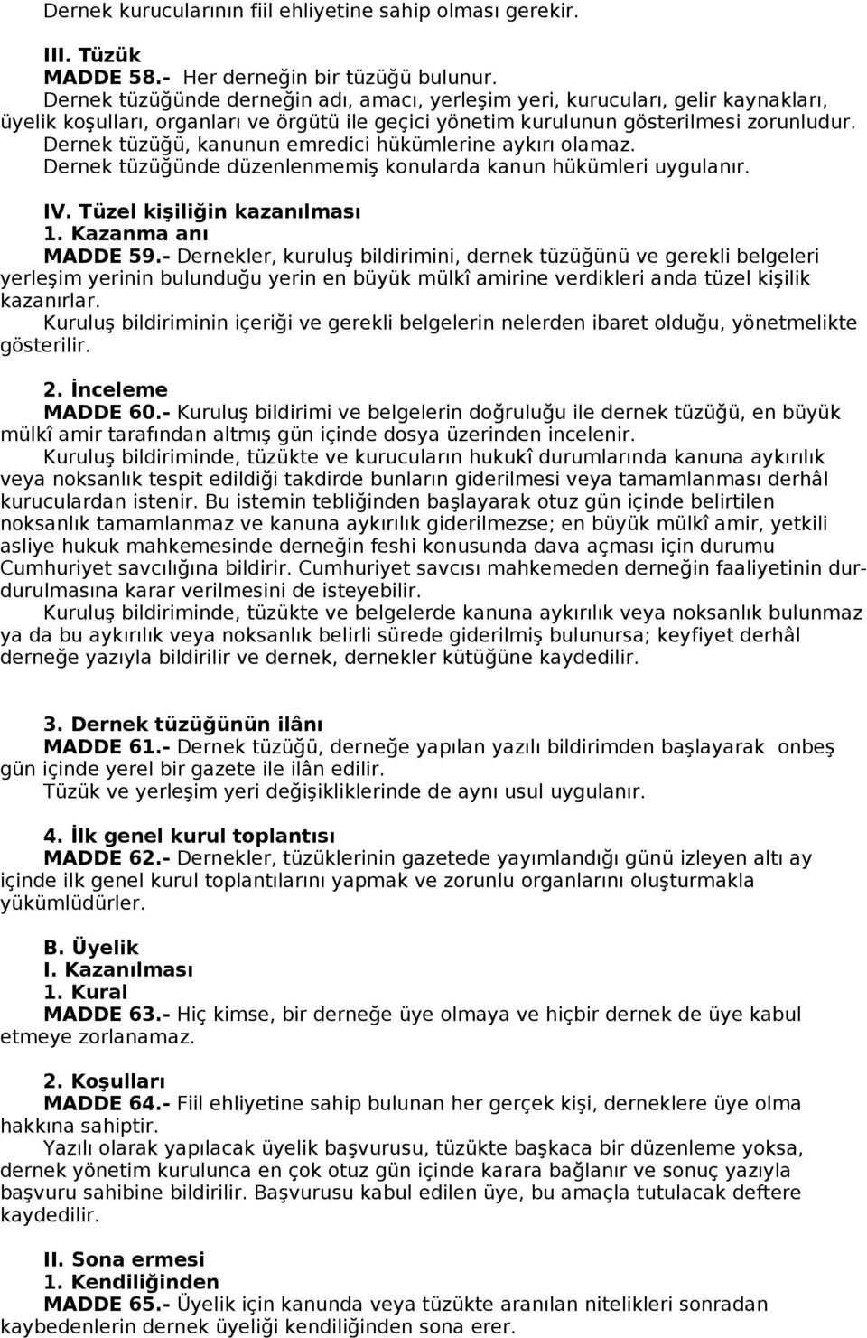 Dernek tüzüğü, kanunun emredici hükümlerine aykırı olamaz. Dernek tüzüğünde düzenlenmemiş konularda kanun hükümleri uygulanır. IV. Tüzel kişiliğin kazanılması 1. Kazanma anı MADDE 59.