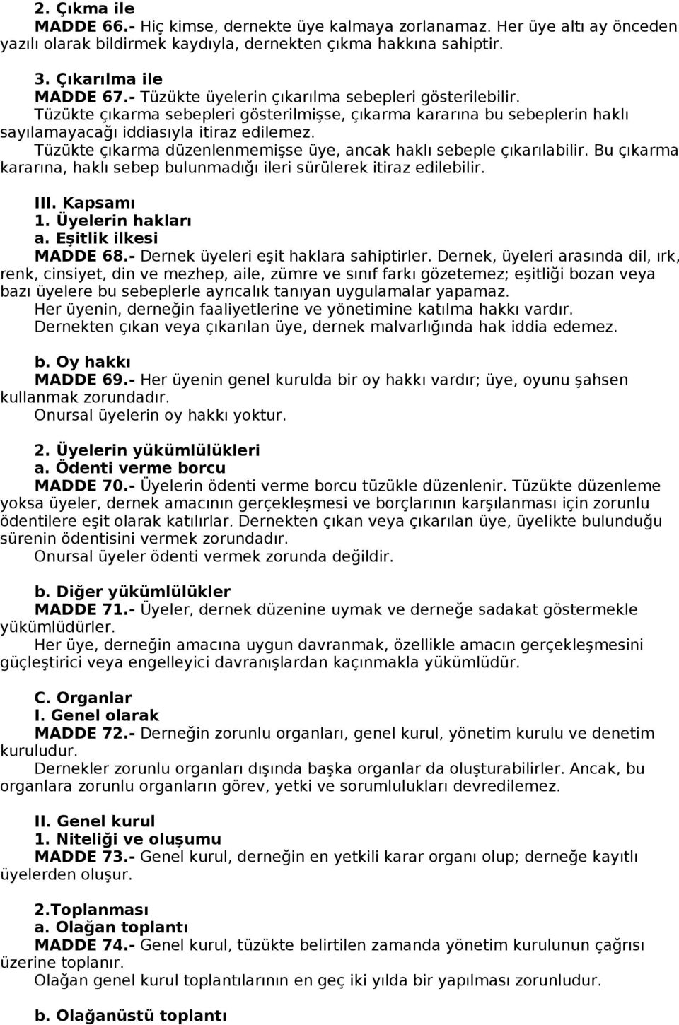 Tüzükte çıkarma düzenlenmemişse üye, ancak haklı sebeple çıkarılabilir. Bu çıkarma kararına, haklı sebep bulunmadığı ileri sürülerek itiraz edilebilir. III. Kapsamı 1. Üyelerin hakları a.