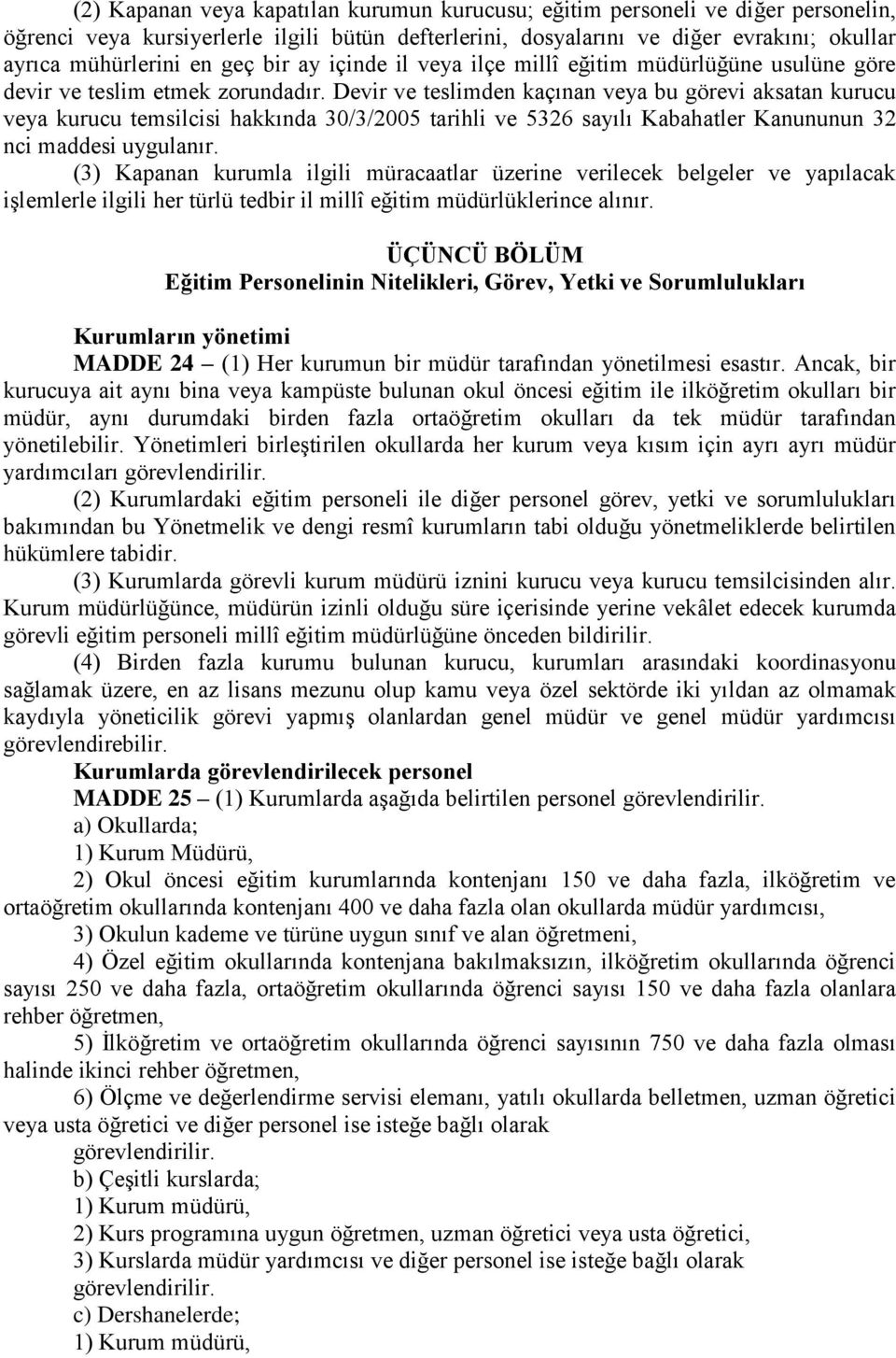 Devir ve teslimden kaçınan veya bu görevi aksatan kurucu veya kurucu temsilcisi hakkında 30/3/2005 tarihli ve 5326 sayılı Kabahatler Kanununun 32 nci maddesi uygulanır.