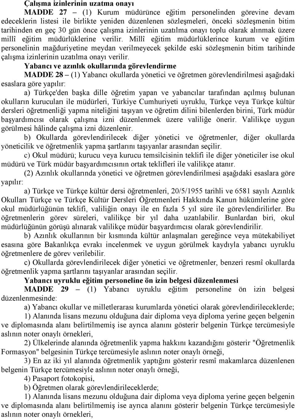 Millî eğitim müdürlüklerince kurum ve eğitim personelinin mağduriyetine meydan verilmeyecek Ģekilde eski sözleģmenin bitim tarihinde çalıģma izinlerinin uzatılma onayı verilir.