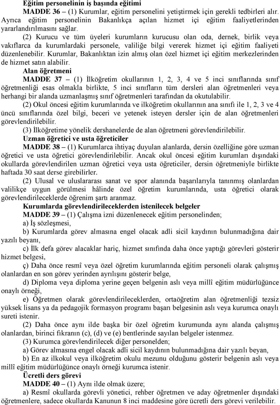 (2) Kurucu ve tüm üyeleri kurumların kurucusu olan oda, dernek, birlik veya vakıflarca da kurumlardaki personele, valiliğe bilgi vererek hizmet içi eğitim faaliyeti düzenlenebilir.