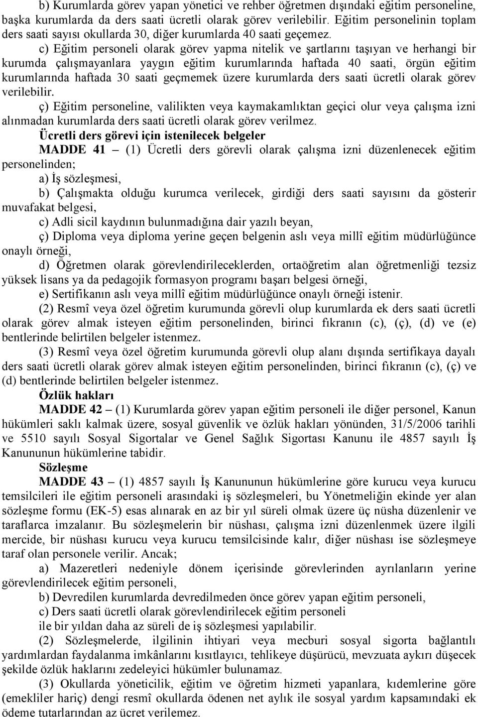 c) Eğitim personeli olarak görev yapma nitelik ve Ģartlarını taģıyan ve herhangi bir kurumda çalıģmayanlara yaygın eğitim kurumlarında haftada 40 saati, örgün eğitim kurumlarında haftada 30 saati