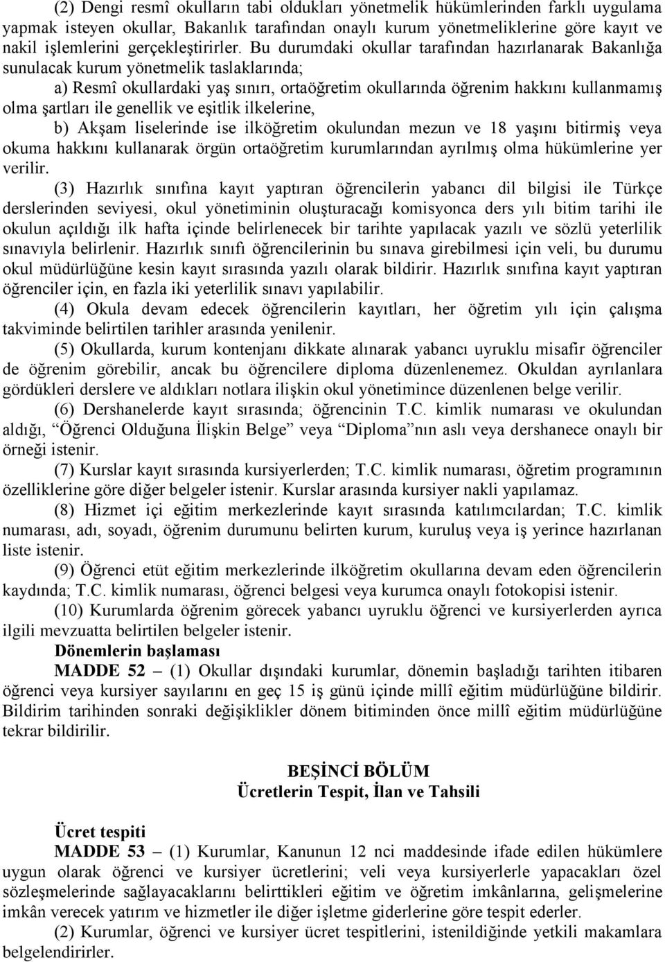 Bu durumdaki okullar tarafından hazırlanarak Bakanlığa sunulacak kurum yönetmelik taslaklarında; a) Resmî okullardaki yaģ sınırı, ortaöğretim okullarında öğrenim hakkını kullanmamıģ olma Ģartları ile