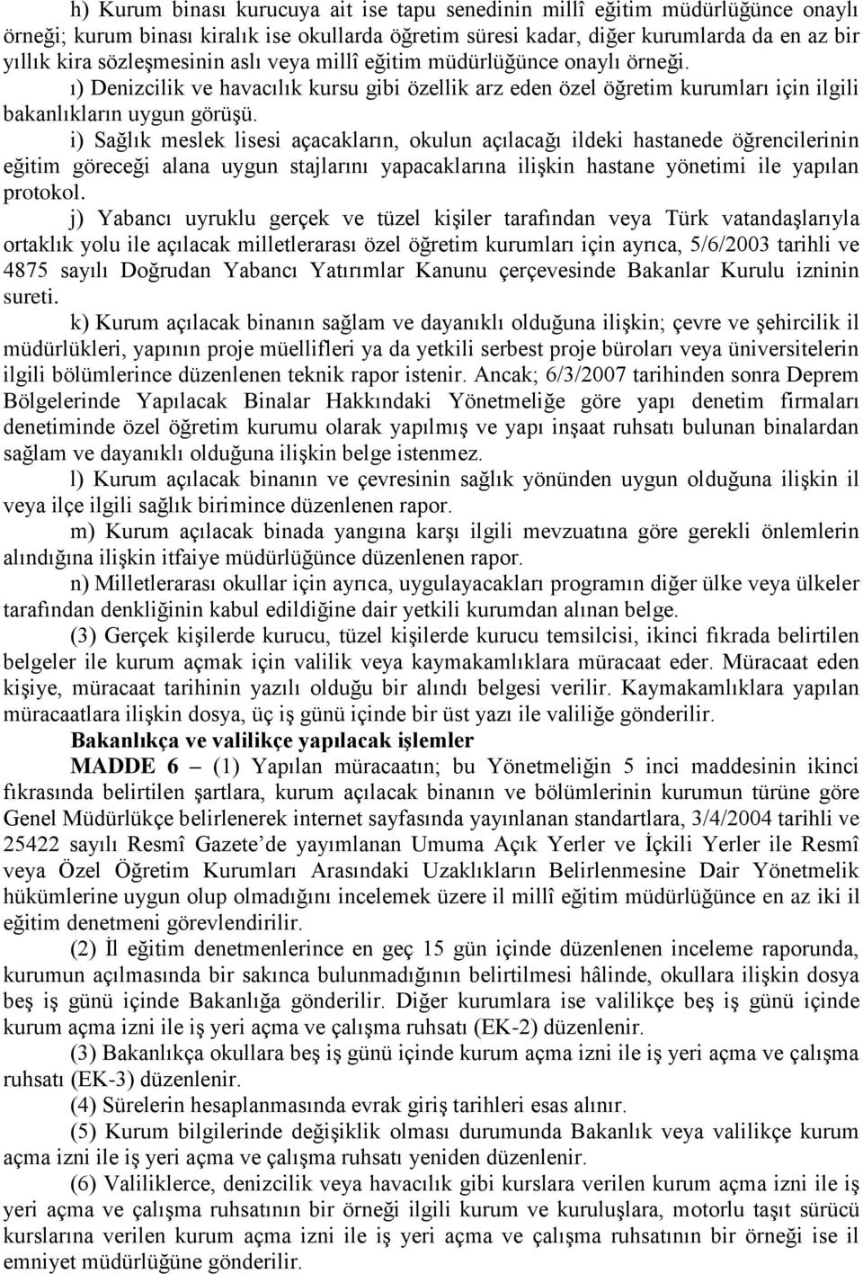 i) Sağlık meslek lisesi açacakların, okulun açılacağı ildeki hastanede öğrencilerinin eğitim göreceği alana uygun stajlarını yapacaklarına iliģkin hastane yönetimi ile yapılan protokol.