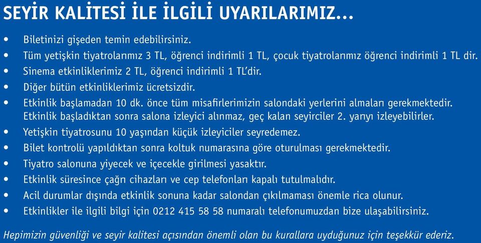 Etkinlik başladıktan sonra salona izleyici alınmaz, geç kalan seyirciler 2. yarıyı izleyebilirler. Yetişkin tiyatrosunu 10 yaşından küçük izleyiciler seyredemez.