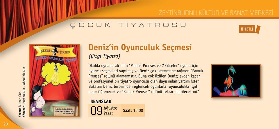 Prenses rolünü alamamıştır. Buna çok üzülen Deniz; evden kaçar ve profesyonel bir tiyatro oyuncusu olan dayısından yardım ister.