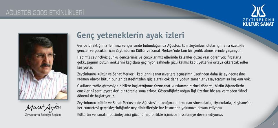 Hepimiz sevinçliyiz çünkü gençlerimiz ve çocuklarımız ellerinde kalemler güzel yazı öğreniyor, fırçalarla gökkuşağının bütün renklerini kâğıtlara geçiriyor, sahnede gizli kalmış kabiliyetlerini