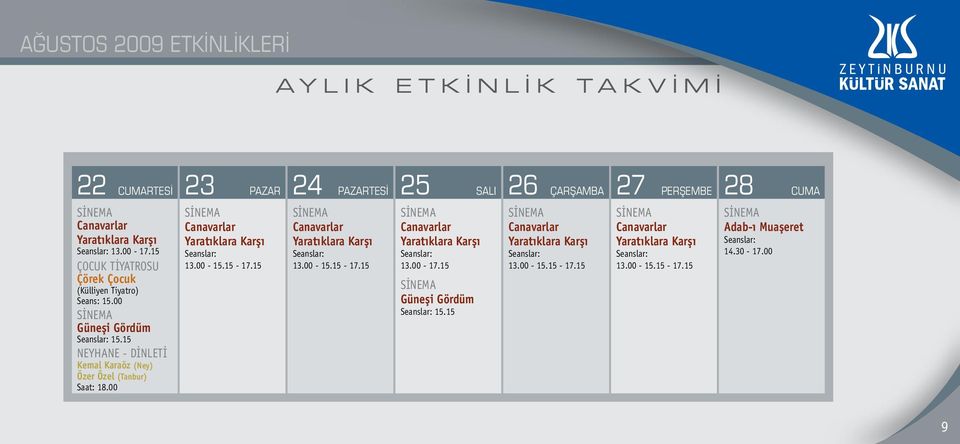 15 NEYHANE - DİNLETİ Kemal Karaöz (Ney) Özer Özel (Tanbur) Saat: 18.00 Canavarlar Yaratıklara Karşı 13.00-15.15-17.15 Canavarlar Yaratıklara Karşı 13.