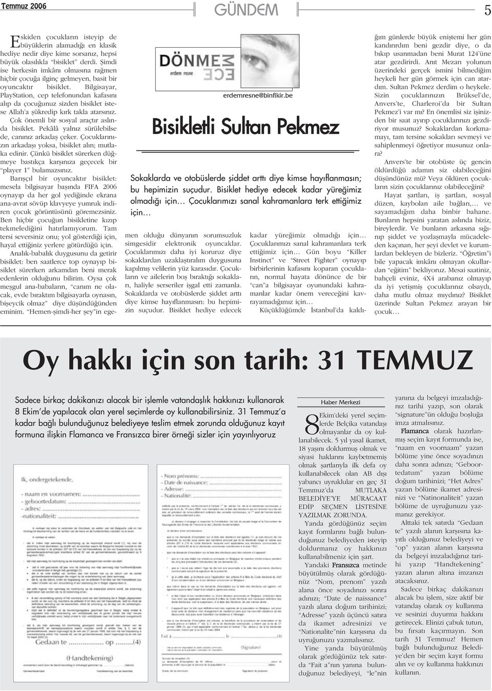 Bilgisayar, PlayStation, cep telefonundan kafasýný alýp da çocuðunuz sizden bisiklet istese Allah a þükredip kýrk takla atarsýnýz. Çok önemli bir sosyal araçtýr aslýnda bisiklet.