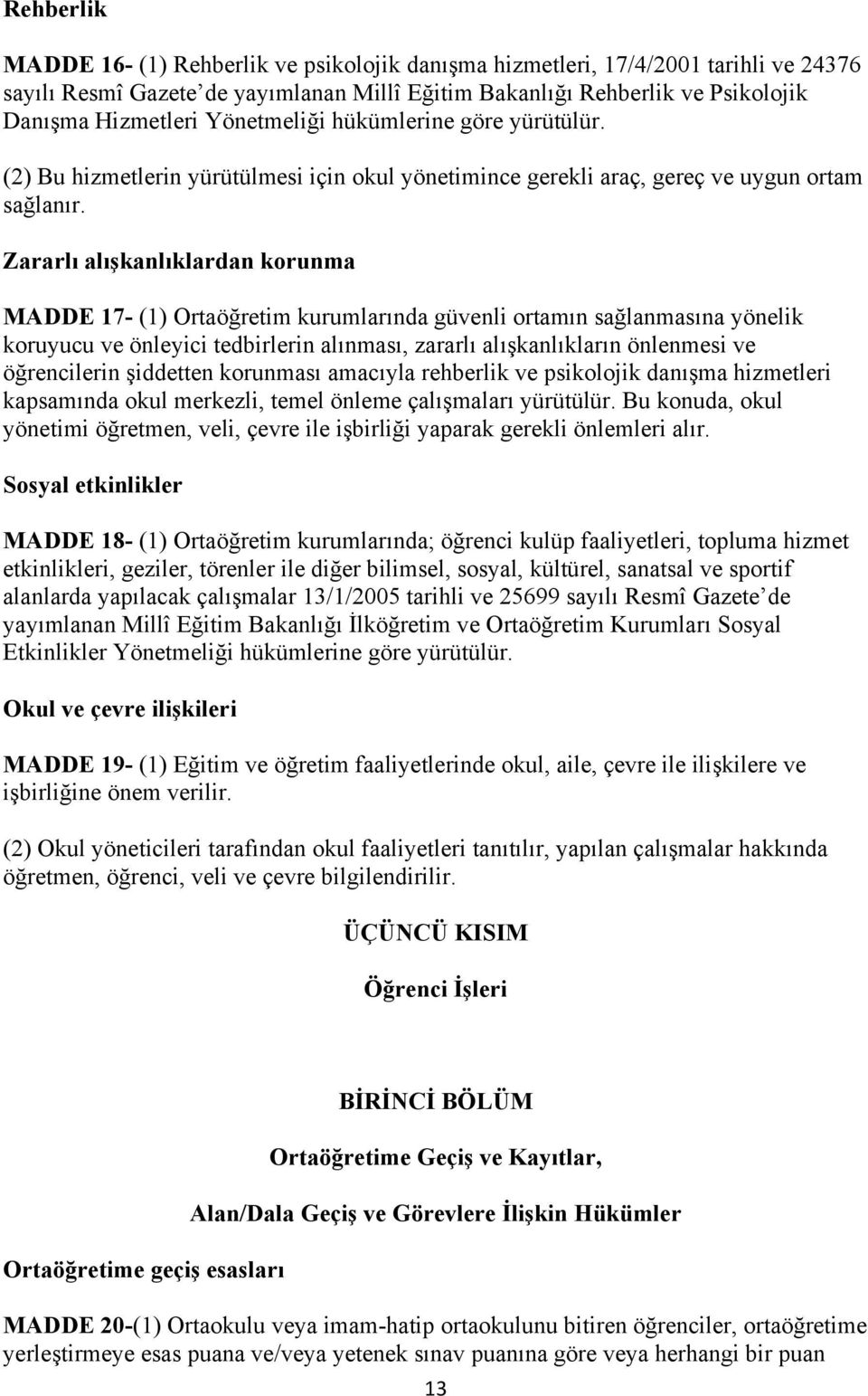 Zararlı alışkanlıklardan korunma MADDE 17- (1) Ortaöğretim kurumlarında güvenli ortamın sağlanmasına yönelik koruyucu ve önleyici tedbirlerin alınması, zararlı alışkanlıkların önlenmesi ve