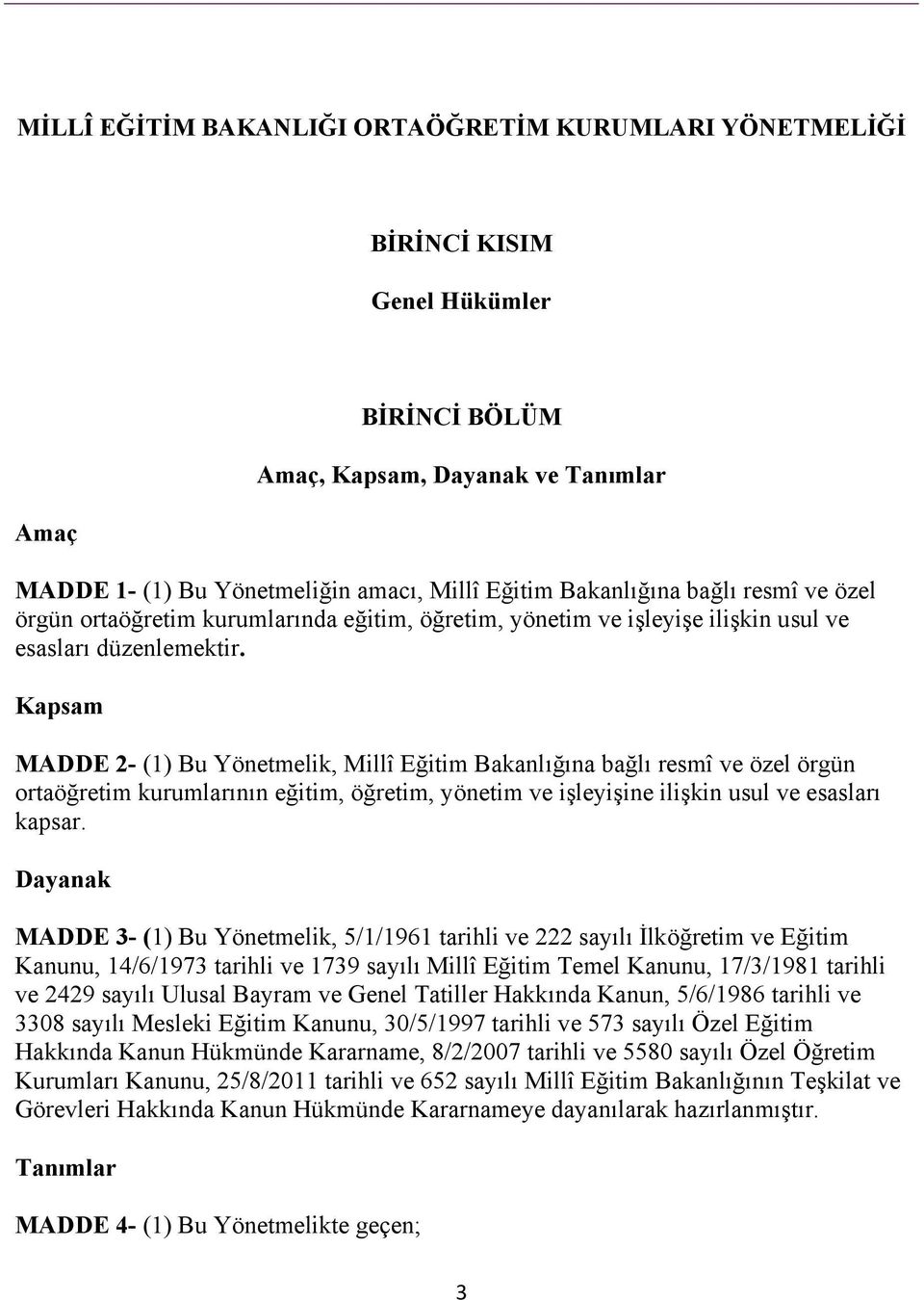 Kapsam MADDE 2- (1) Bu Yönetmelik, Millî Eğitim Bakanlığına bağlı resmî ve özel örgün ortaöğretim kurumlarının eğitim, öğretim, yönetim ve işleyişine ilişkin usul ve esasları kapsar.