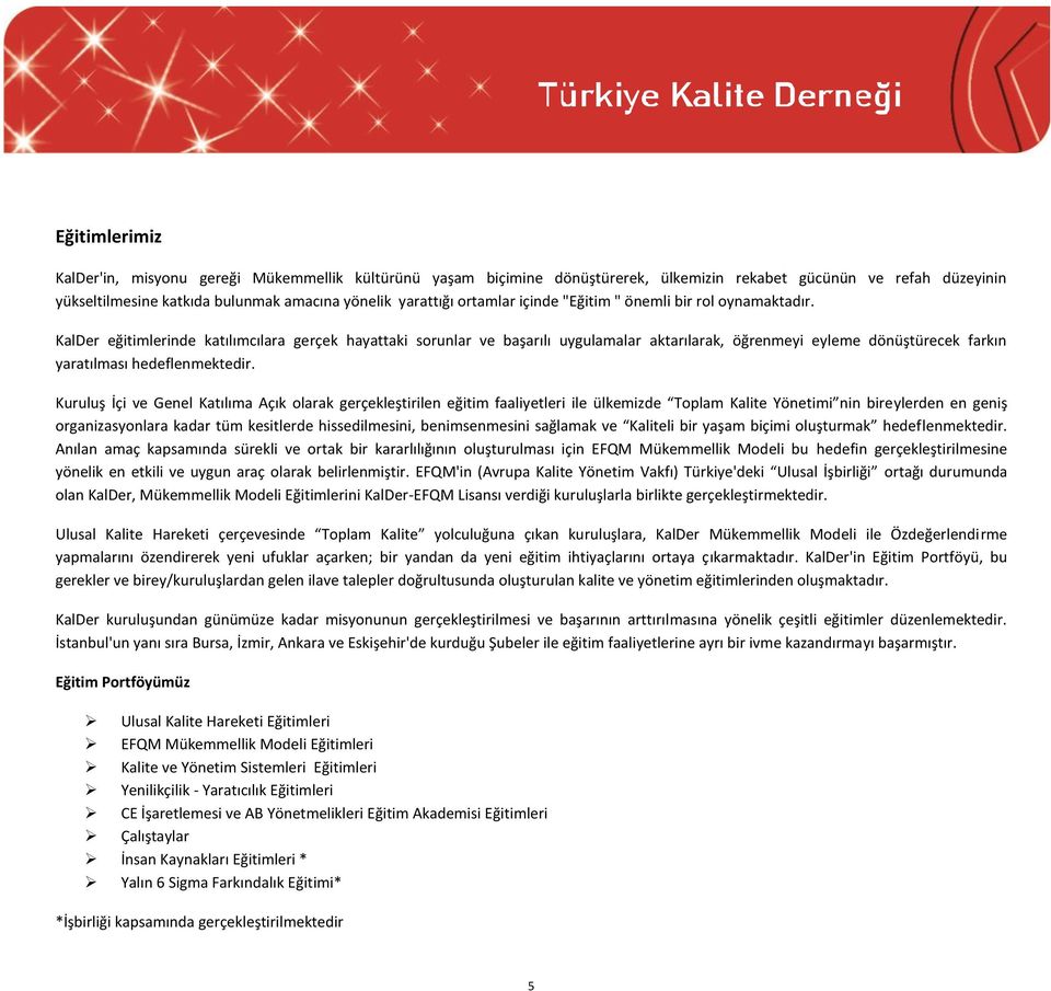 KalDer eğitimlerinde katılımcılara gerçek hayattaki sorunlar ve başarılı uygulamalar aktarılarak, öğrenmeyi eyleme dönüştürecek farkın yaratılması hedeflenmektedir.