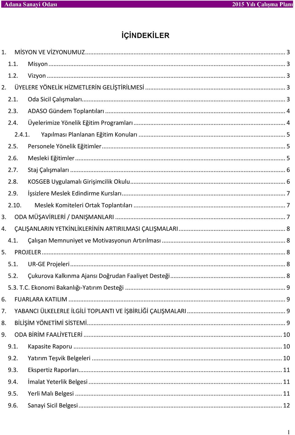 KOSGEB Uygulamalı Girişimcilik Okulu... 6 2.9. İşsizlere Meslek Edindirme Kursları... 7 2.10. Meslek Komiteleri Ortak Toplantıları... 7 3. ODA MÜŞAVİRLERİ / DANIŞMANLARI... 7 4.