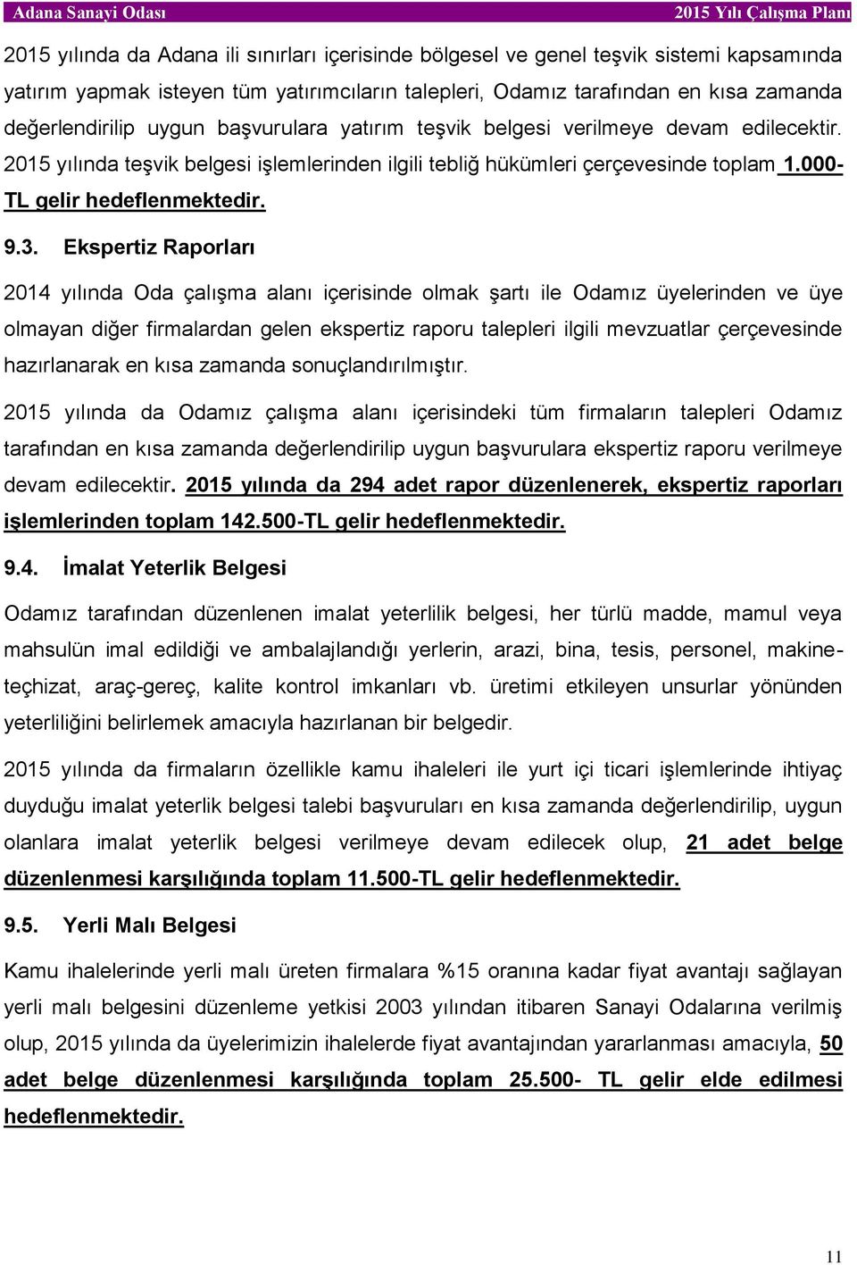 Ekspertiz Raporları 2014 yılında Oda çalışma alanı içerisinde olmak şartı ile Odamız üyelerinden ve üye olmayan diğer firmalardan gelen ekspertiz raporu talepleri ilgili mevzuatlar çerçevesinde