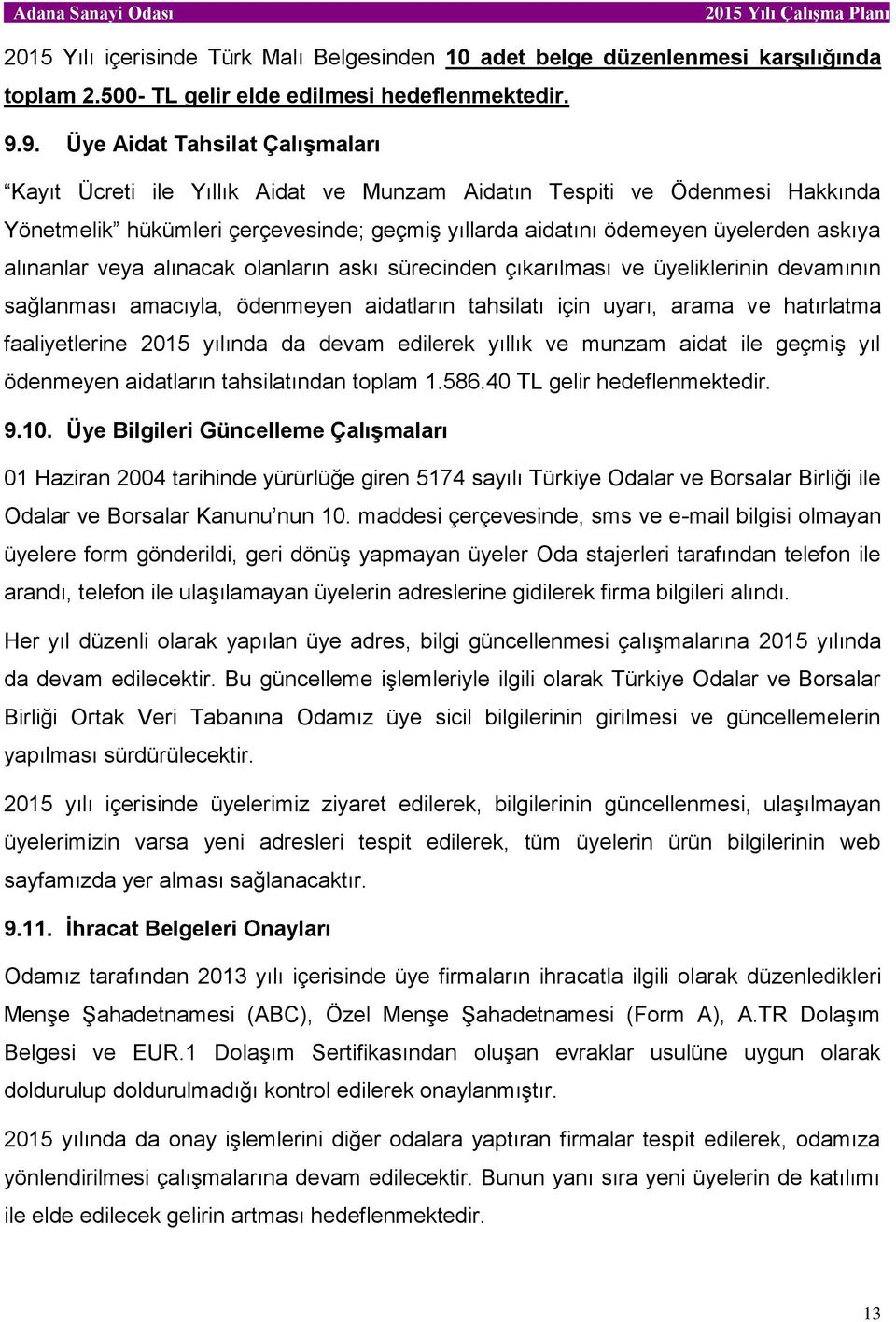 alınanlar veya alınacak olanların askı sürecinden çıkarılması ve üyeliklerinin devamının sağlanması amacıyla, ödenmeyen aidatların tahsilatı için uyarı, arama ve hatırlatma faaliyetlerine 2015