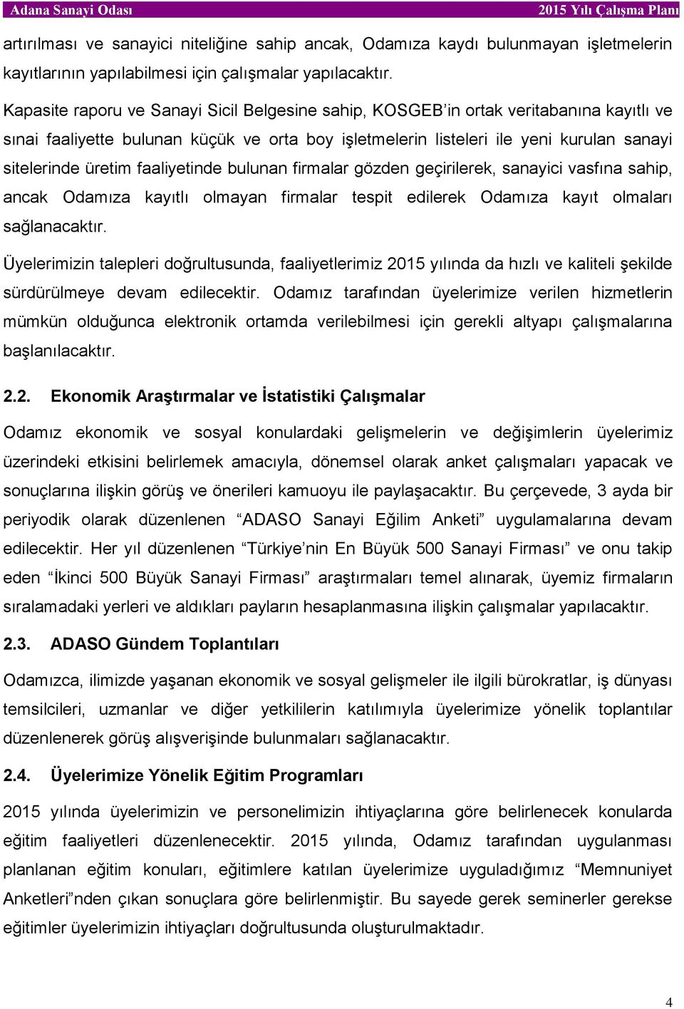 faaliyetinde bulunan firmalar gözden geçirilerek, sanayici vasfına sahip, ancak Odamıza kayıtlı olmayan firmalar tespit edilerek Odamıza kayıt olmaları sağlanacaktır.