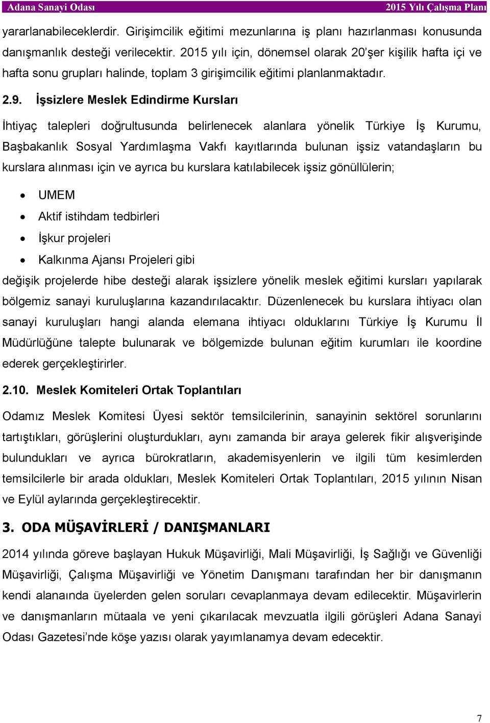 İşsizlere Meslek Edindirme Kursları İhtiyaç talepleri doğrultusunda belirlenecek alanlara yönelik Türkiye İş Kurumu, Başbakanlık Sosyal Yardımlaşma Vakfı kayıtlarında bulunan işsiz vatandaşların bu