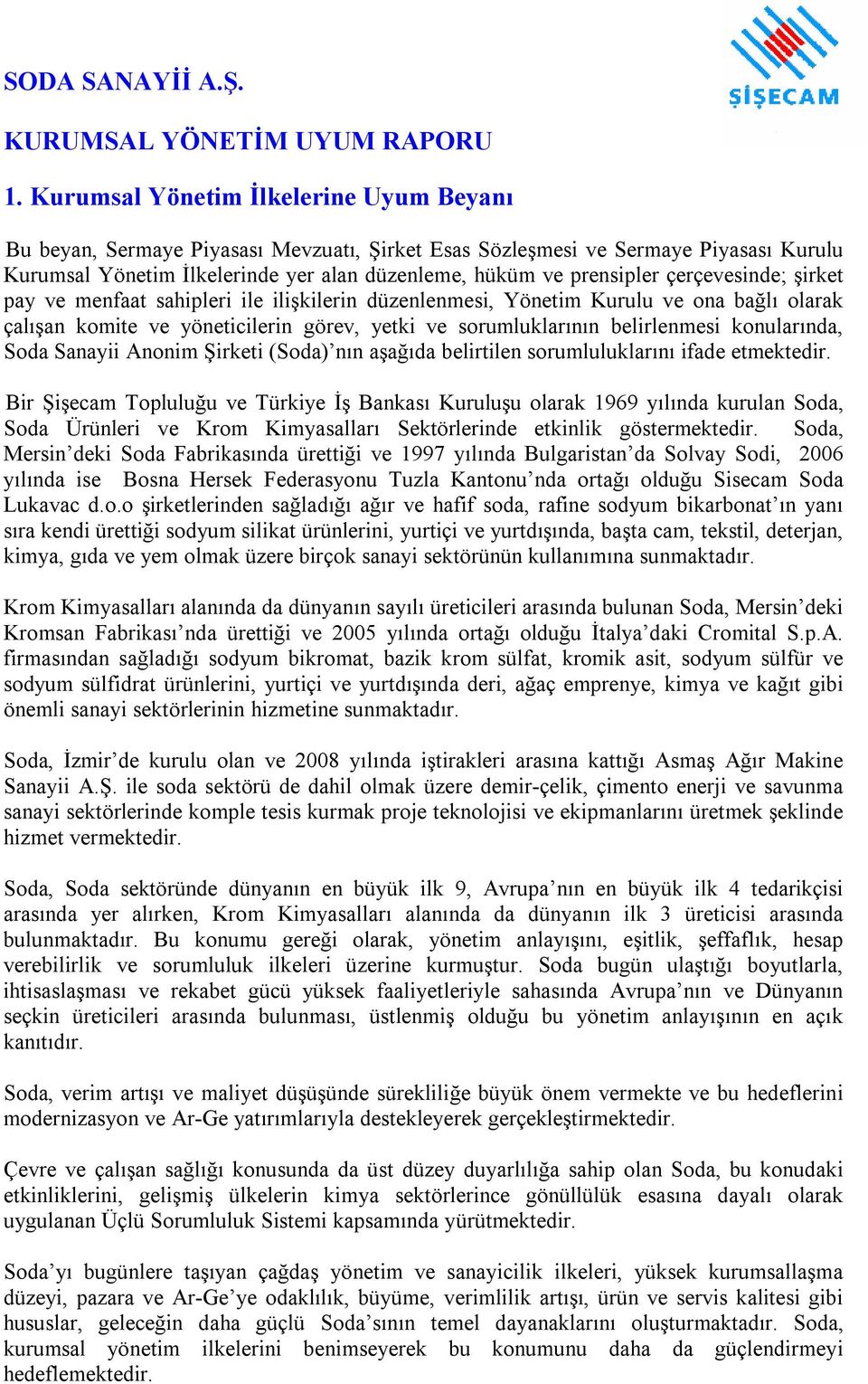 çerçevesinde; şirket pay ve menfaat sahipleri ile ilişkilerin düzenlenmesi, Yönetim Kurulu ve ona bağlı olarak çalışan komite ve yöneticilerin görev, yetki ve sorumluklarının belirlenmesi