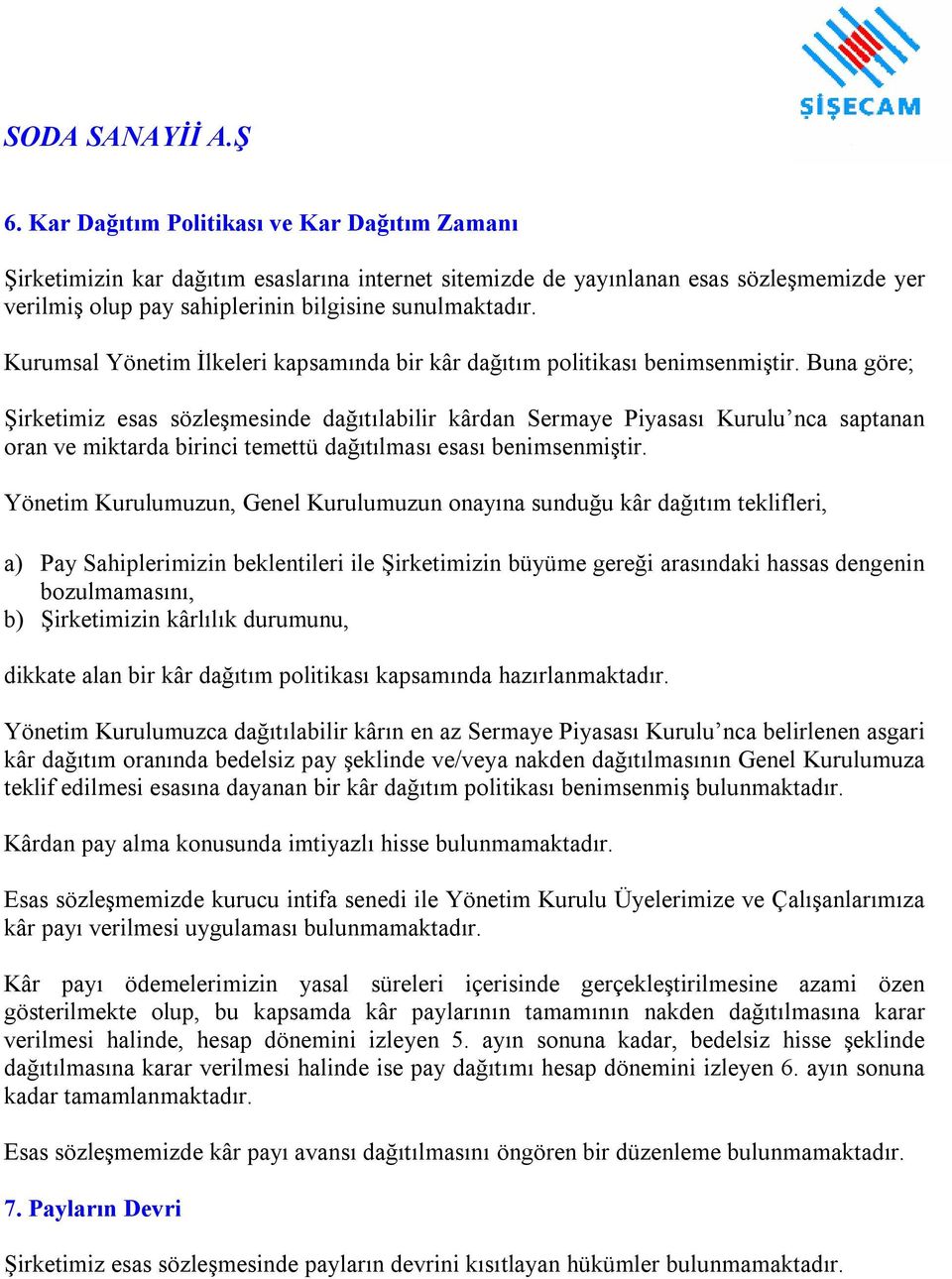 Kurumsal Yönetim İlkeleri kapsamında bir kâr dağıtım politikası benimsenmiştir.