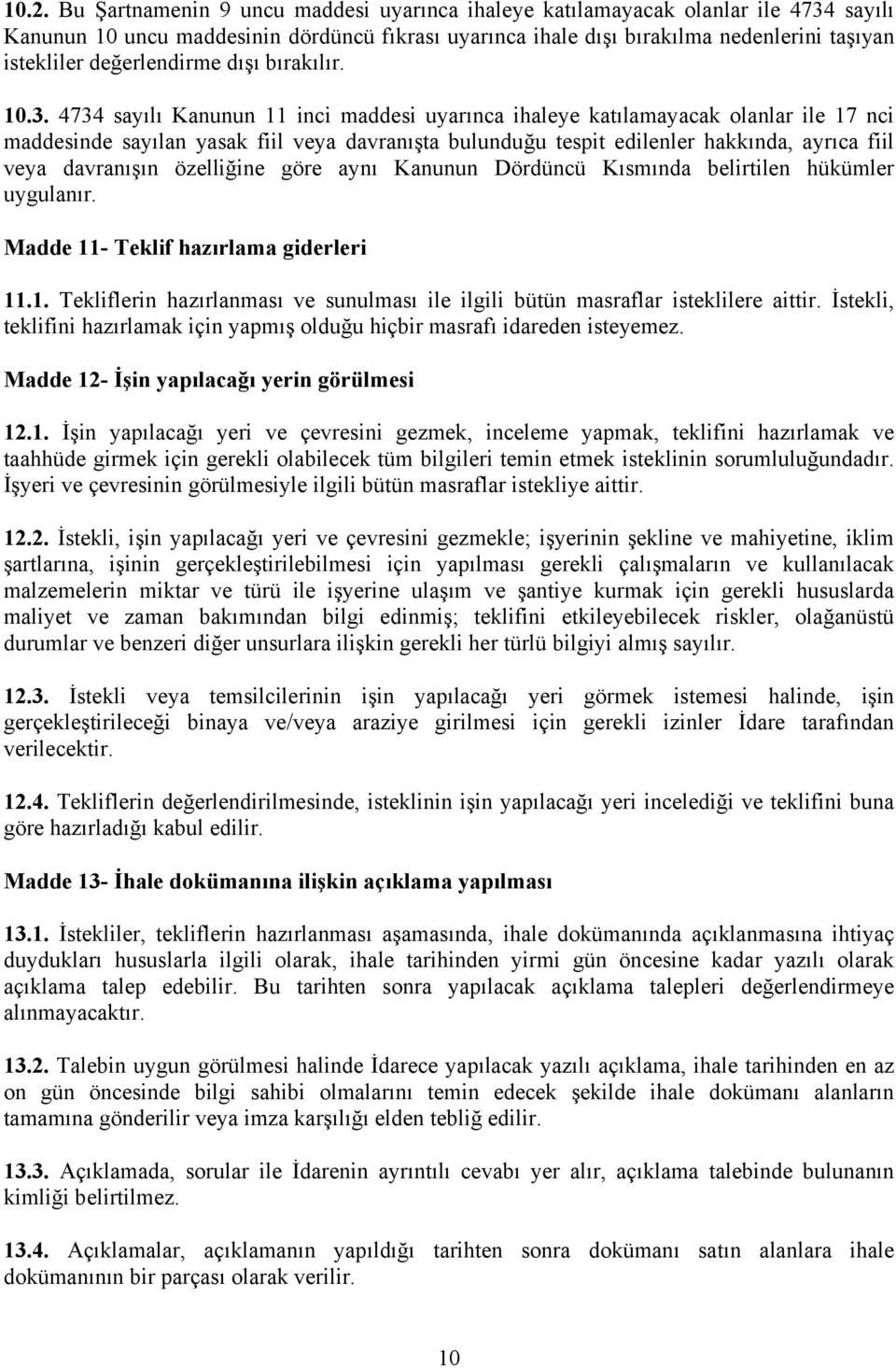 4734 sayılı Kanunun 11 inci maddesi uyarınca ihaleye katılamayacak olanlar ile 17 nci maddesinde sayılan yasak fiil veya davranışta bulunduğu tespit edilenler hakkında, ayrıca fiil veya davranışın