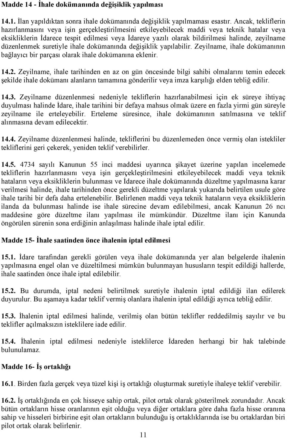 zeyilname düzenlenmek suretiyle ihale dokümanında değişiklik yapılabilir. Zeyilname, ihale dokümanının bağlayıcı bir parçası olarak ihale dokümanına eklenir. 14.2.