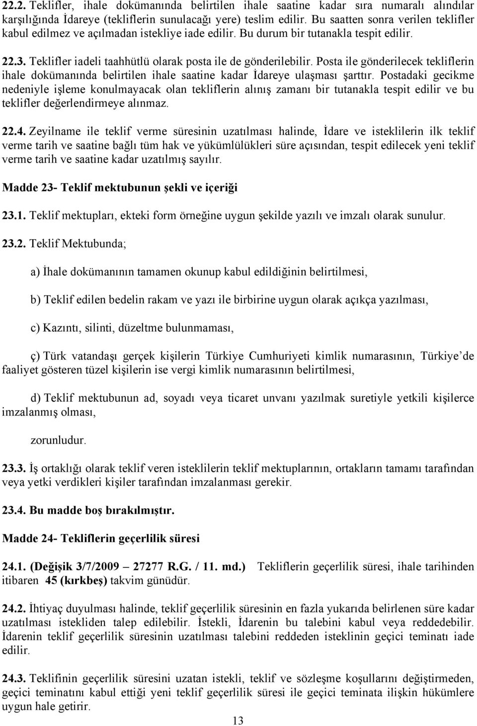 Posta ile gönderilecek tekliflerin ihale dokümanında belirtilen ihale saatine kadar İdareye ulaşması şarttır.