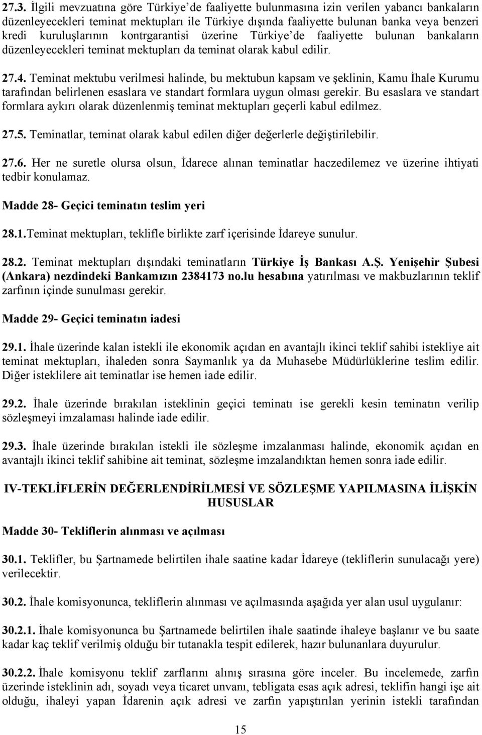 Teminat mektubu verilmesi halinde, bu mektubun kapsam ve şeklinin, Kamu İhale Kurumu tarafından belirlenen esaslara ve standart formlara uygun olması gerekir.