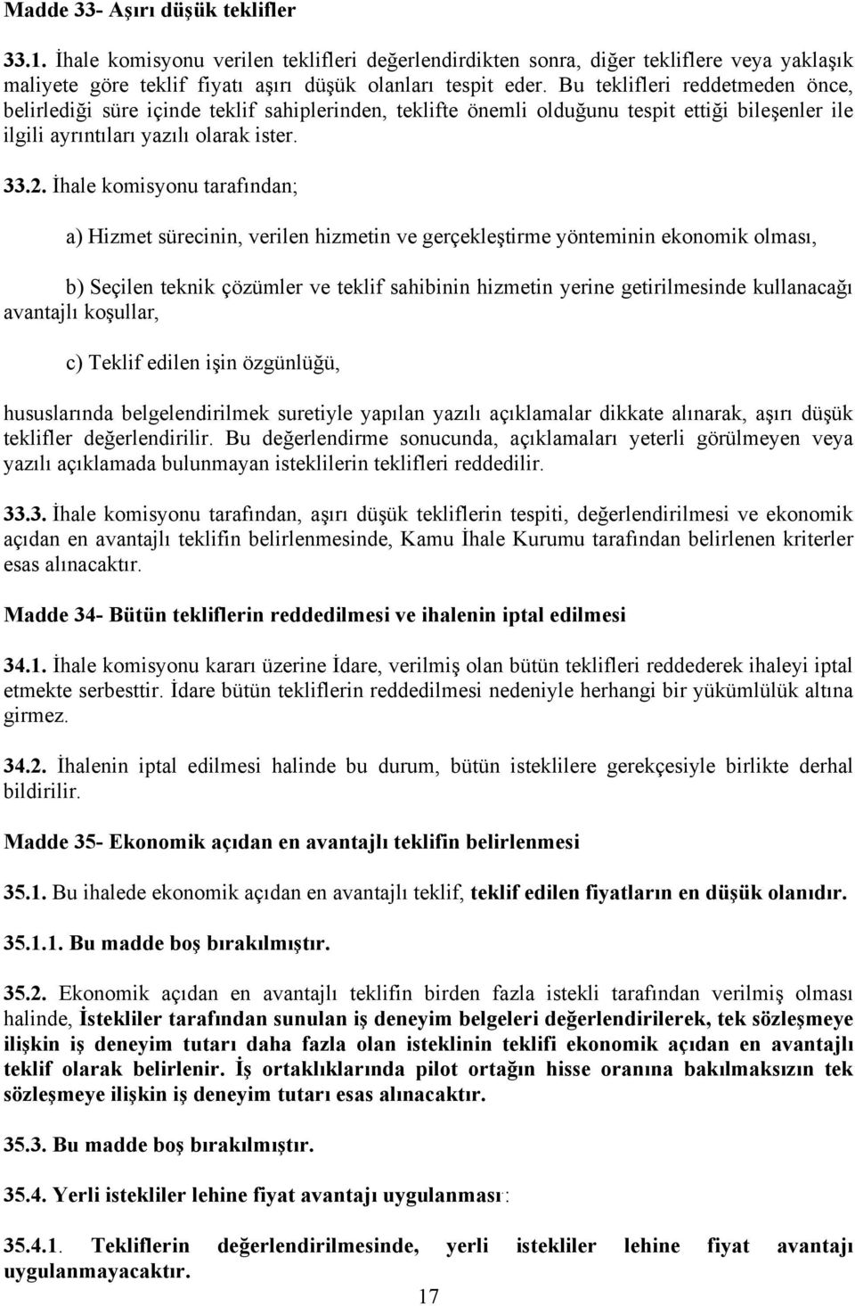 İhale komisyonu tarafından; a) Hizmet sürecinin, verilen hizmetin ve gerçekleştirme yönteminin ekonomik olması, b) Seçilen teknik çözümler ve teklif sahibinin hizmetin yerine getirilmesinde