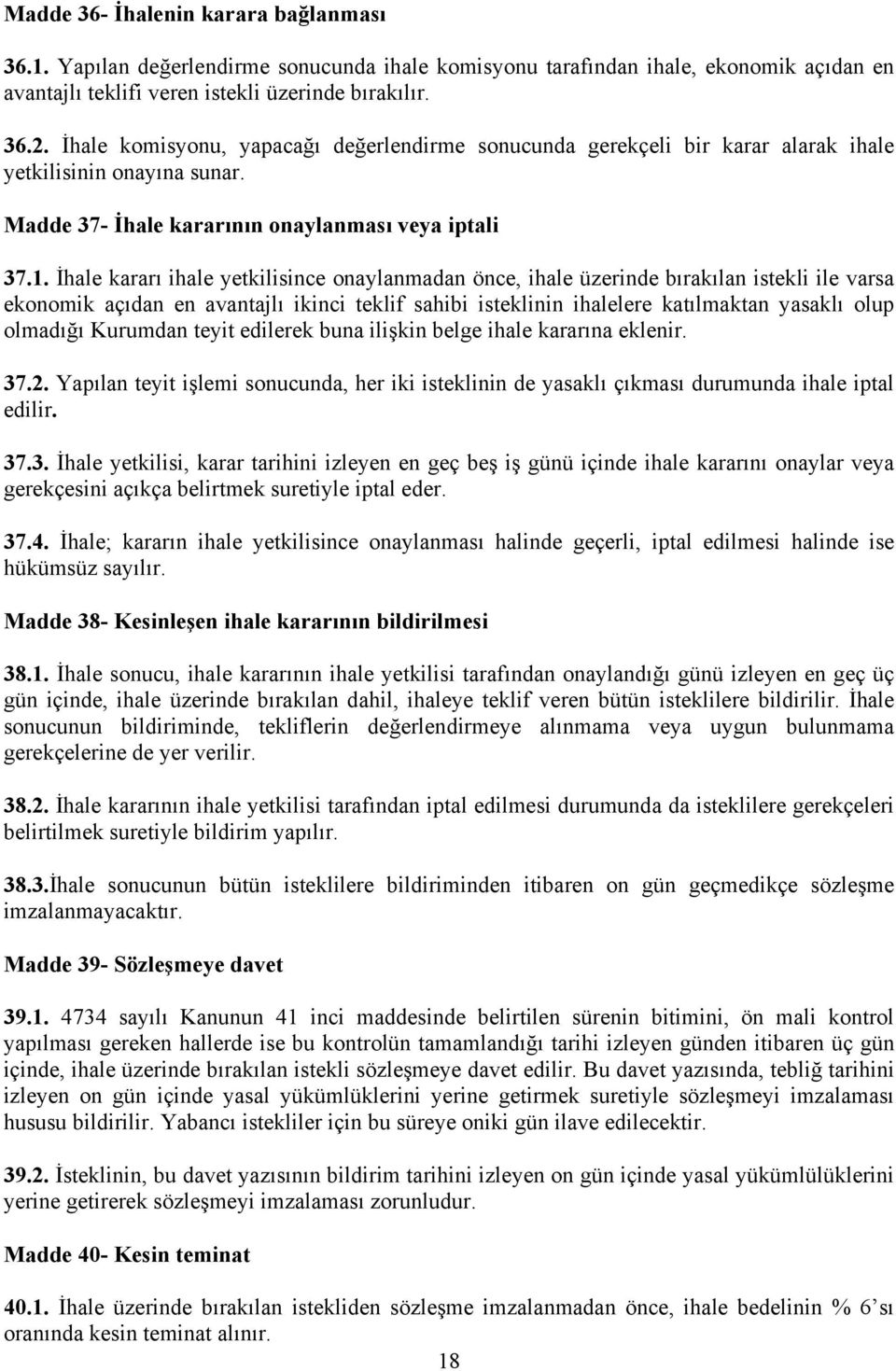 İhale kararı ihale yetkilisince onaylanmadan önce, ihale üzerinde bırakılan istekli ile varsa ekonomik açıdan en avantajlı ikinci teklif sahibi isteklinin ihalelere katılmaktan yasaklı olup olmadığı