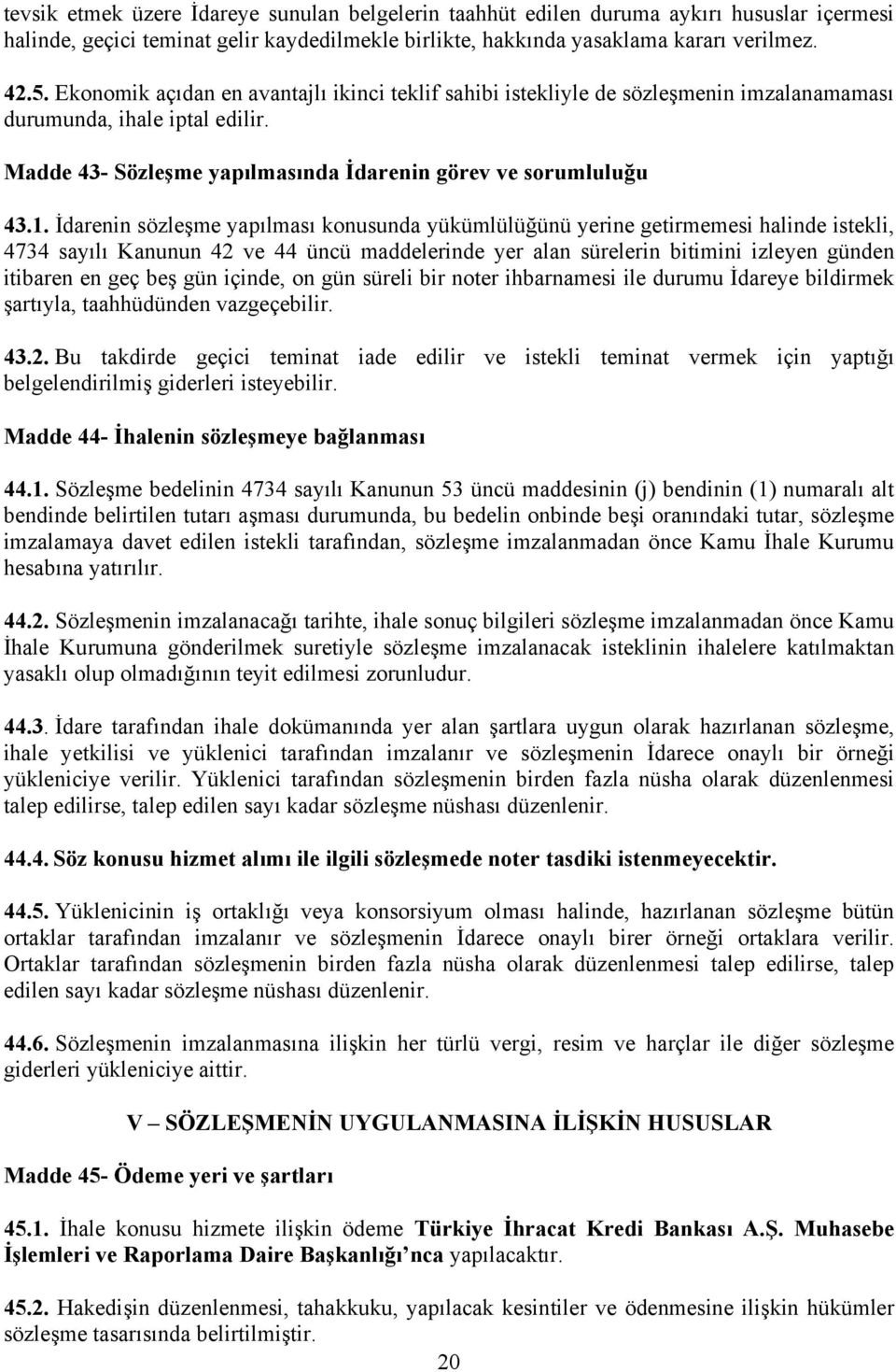 İdarenin sözleşme yapılması konusunda yükümlülüğünü yerine getirmemesi halinde istekli, 4734 sayılı Kanunun 42 ve 44 üncü maddelerinde yer alan sürelerin bitimini izleyen günden itibaren en geç beş