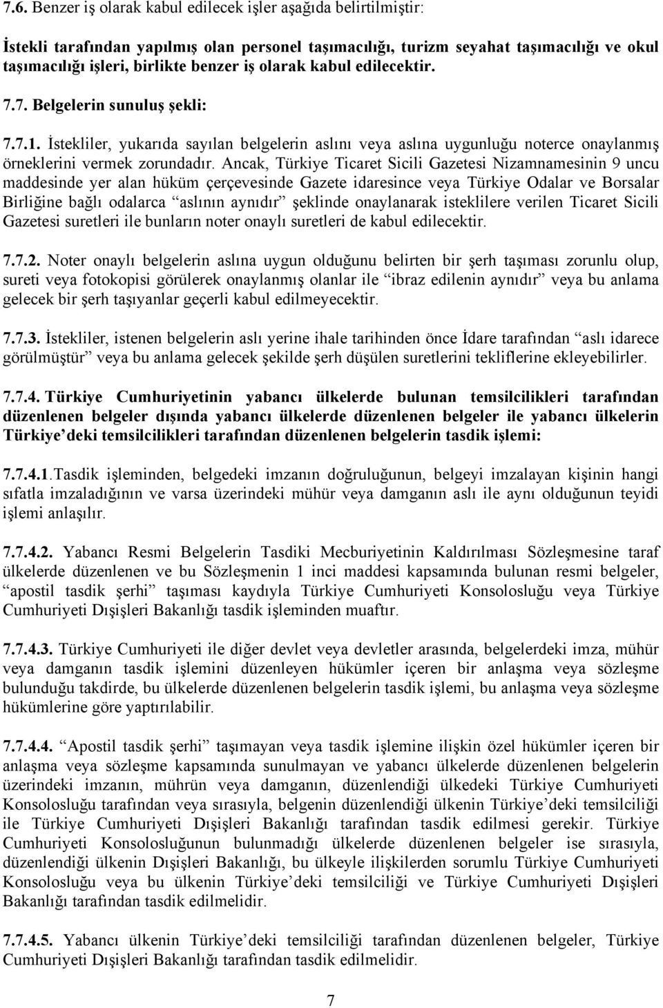 Ancak, Türkiye Ticaret Sicili Gazetesi Nizamnamesinin 9 uncu maddesinde yer alan hüküm çerçevesinde Gazete idaresince veya Türkiye Odalar ve Borsalar Birliğine bağlı odalarca aslının aynıdır şeklinde