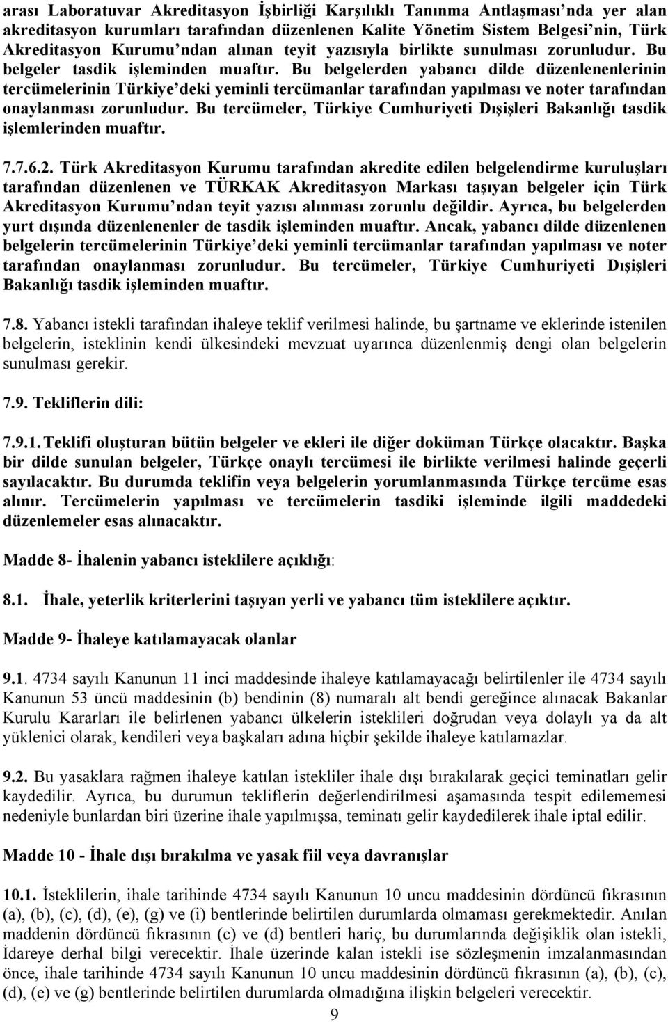 Bu belgelerden yabancı dilde düzenlenenlerinin tercümelerinin Türkiye deki yeminli tercümanlar tarafından yapılması ve noter tarafından onaylanması zorunludur.