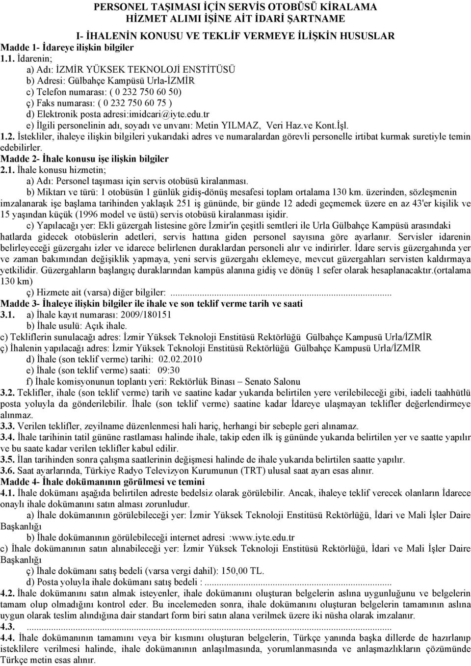 1. İdarenin; a) Adı: İZMİR YÜKSEK TEKNOLOJİ ENSTİTÜSÜ b) Adresi: Gülbahçe Kampüsü Urla-İZMİR c) Telefon numarası: ( 0 232 750 60 50) ç) Faks numarası: ( 0 232 750 60 75 ) d) Elektronik posta