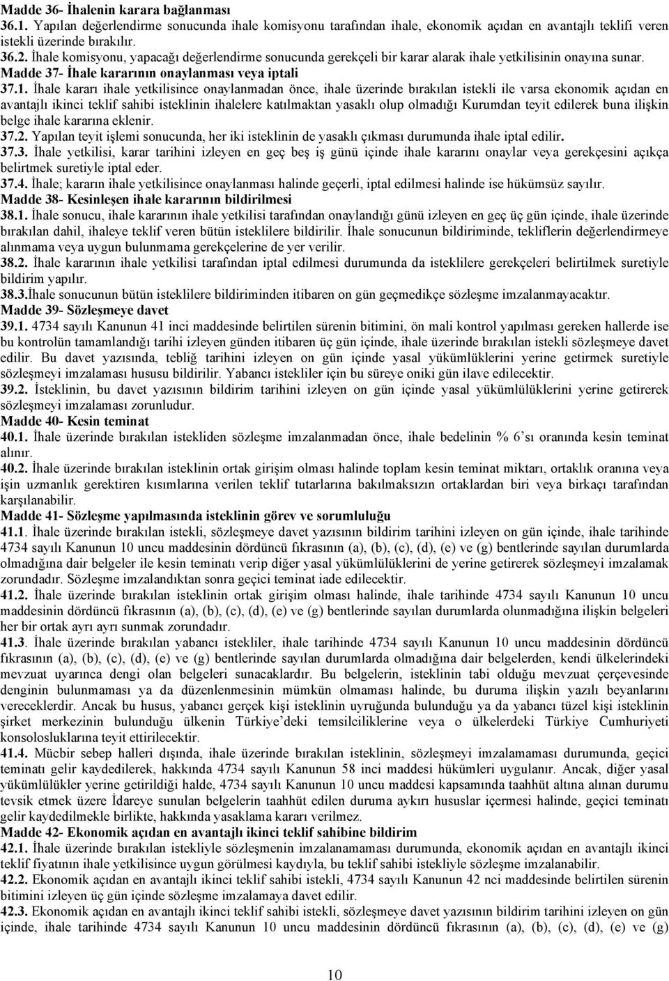 İhale kararı ihale yetkilisince onaylanmadan önce, ihale üzerinde bırakılan istekli ile varsa ekonomik açıdan en avantajlı ikinci teklif sahibi isteklinin ihalelere katılmaktan yasaklı olup olmadığı