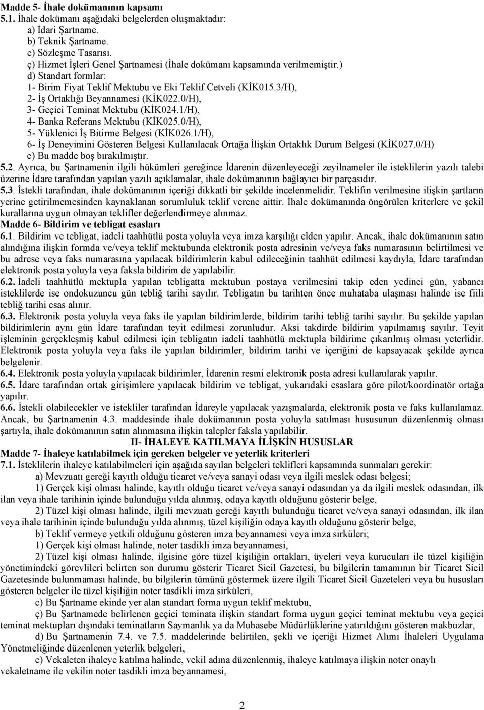0/H), 3- Geçici Teminat Mektubu (KİK024.1/H), 4- Banka Referans Mektubu (KİK025.0/H), 5- Yüklenici İş Bitirme Belgesi (KİK026.